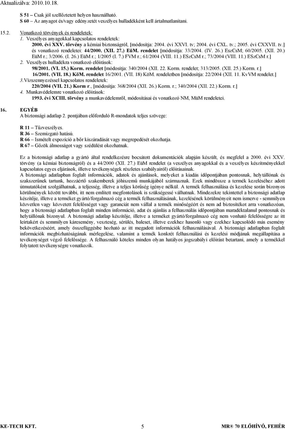 (XII. 27.) EüM. rendelet [módosítja: 33/2004. (IV. 26.) EszCsM; 60/2005. (XII. 20.) EüM r.; 3/2006. (I. 26.) EüM r.; 1/2005 (I. 7.) FVM r.; 61/2004 (VIII. 11.) ESzCsM r.; 73/2004 (VIII. 11.) ESzCsM r.] 2.