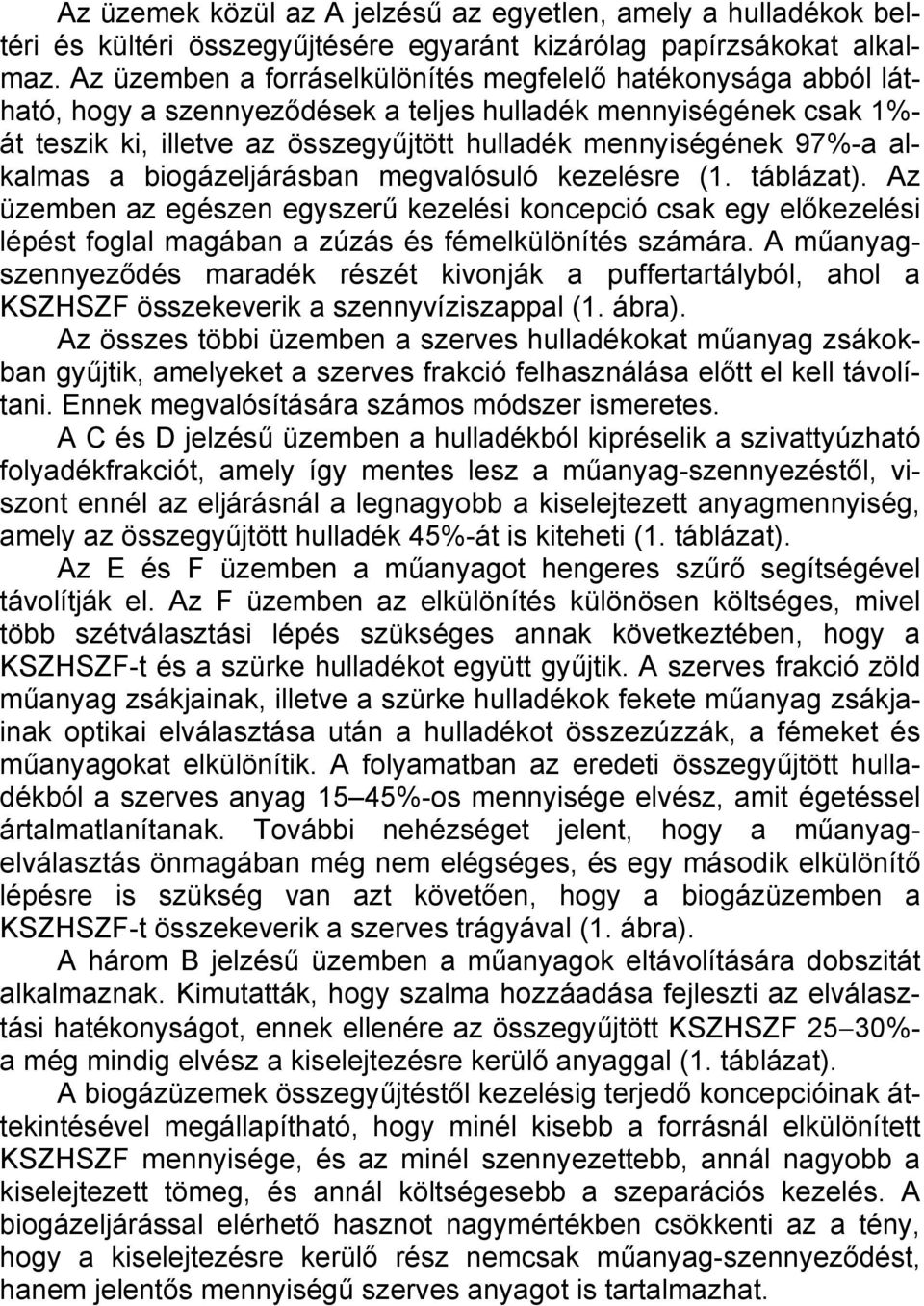 alkalmas a biogázeljárásban megvalósuló kezelésre (1. táblázat). Az üzemben az egészen egyszerű kezelési koncepció csak egy előkezelési lépést foglal magában a zúzás és fémelkülönítés számára.