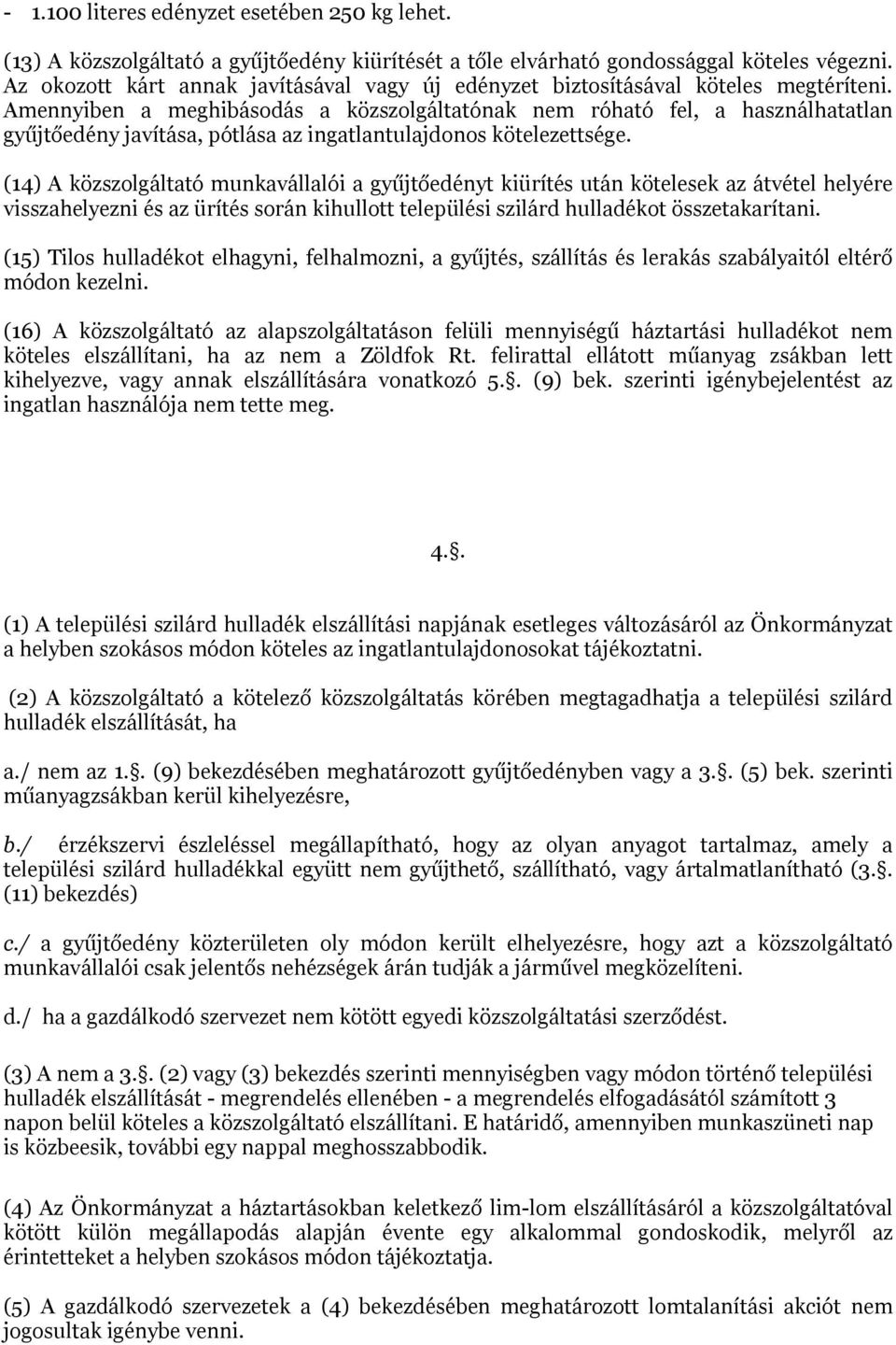 Amennyiben a meghibásodás a közszolgáltatónak nem róható fel, a használhatatlan gyűjtőedény javítása, pótlása az ingatlantulajdonos kötelezettsége.