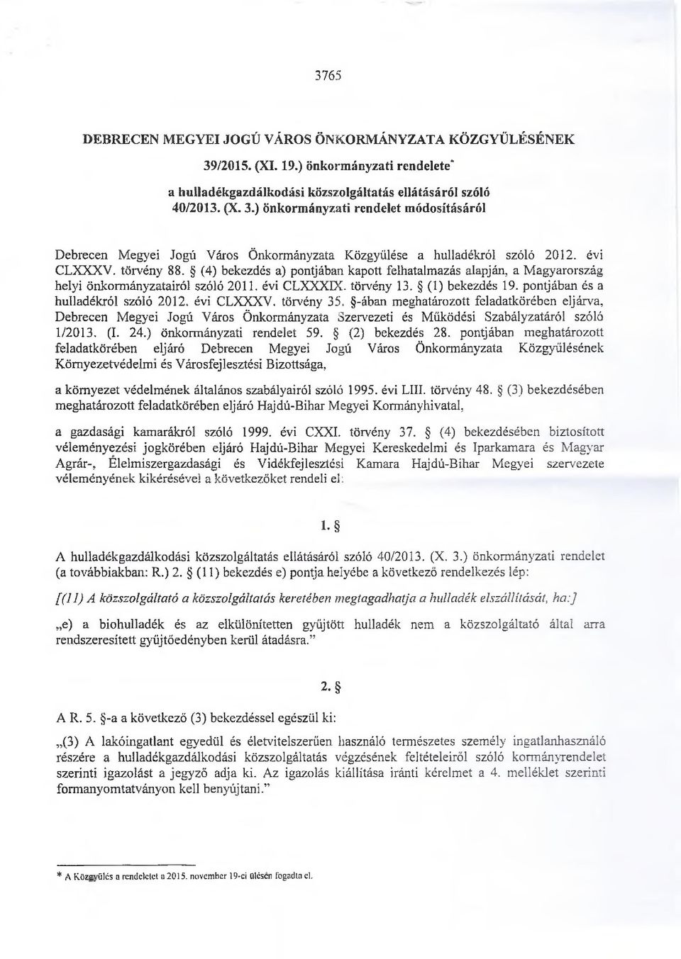 pontjában és a hulladékról szóló 2012. évi CLXXXV. törvény 35. -ában meghatározott feladatkörében eljárva, Debrecen Megyei Jogú Város Önkormányzata Szervezeti és Működési Szabályzatáról szóló 1/2013.