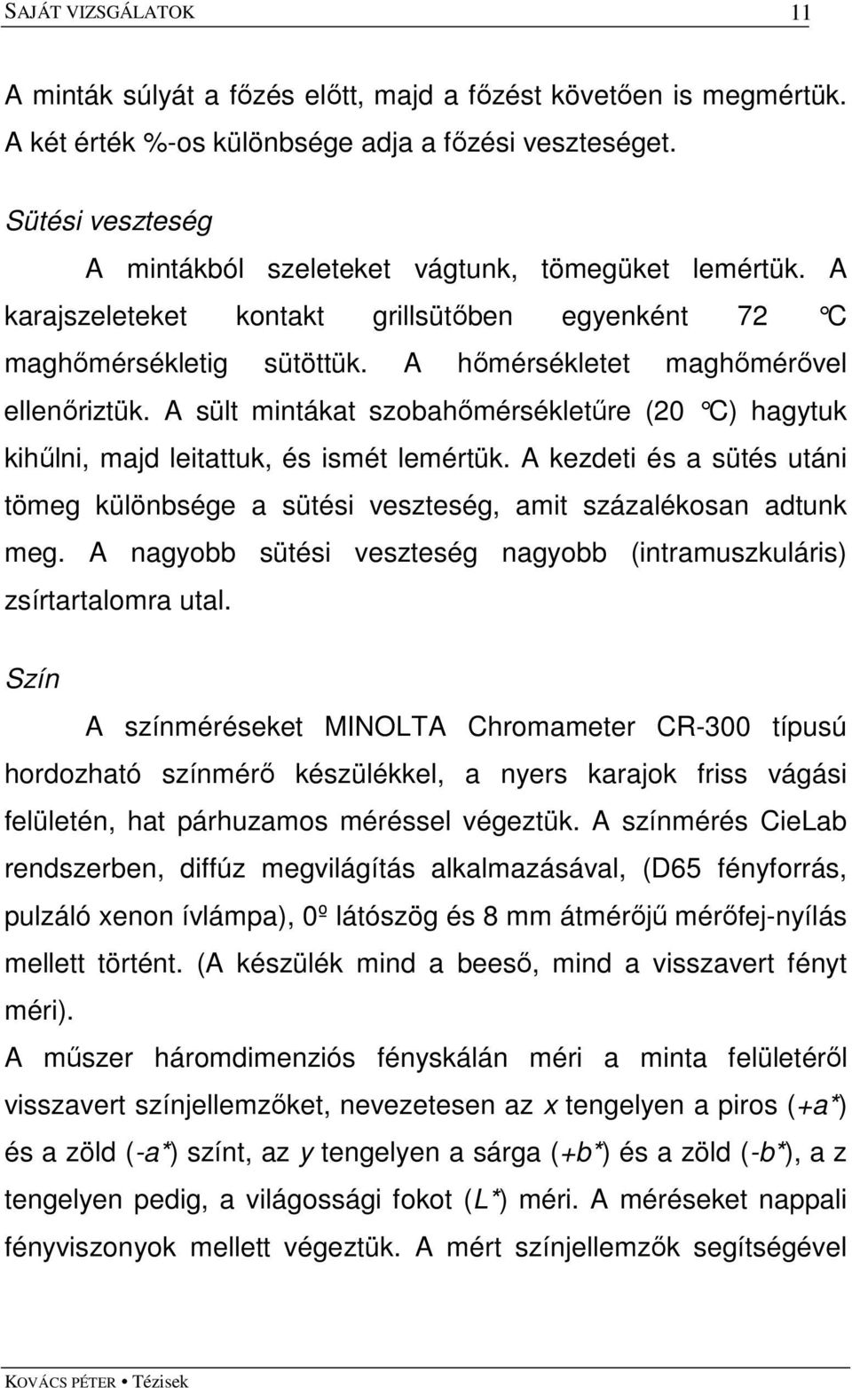 A sült mintákat szobahımérsékletőre (20 C) hagytuk kihőlni, majd leitattuk, és ismét lemértük. A kezdeti és a sütés utáni tömeg különbsége a sütési veszteség, amit százalékosan adtunk meg.