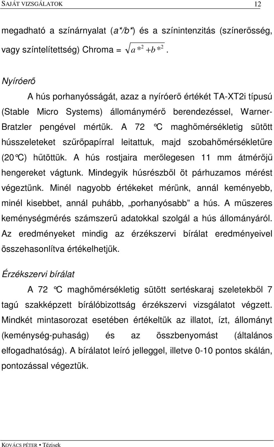 A 72 C maghımérsékletig sütött hússzeleteket szőrıpapírral leitattuk, majd szobahımérsékletőre (20 C) hőtöttük. A hús rostjaira merılegesen 11 mm átmérıjő hengereket vágtunk.