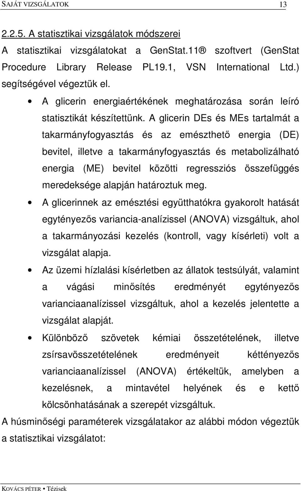 A glicerin DEs és MEs tartalmát a takarmányfogyasztás és az emészthetı energia (DE) bevitel, illetve a takarmányfogyasztás és metabolizálható energia (ME) bevitel közötti regressziós összefüggés