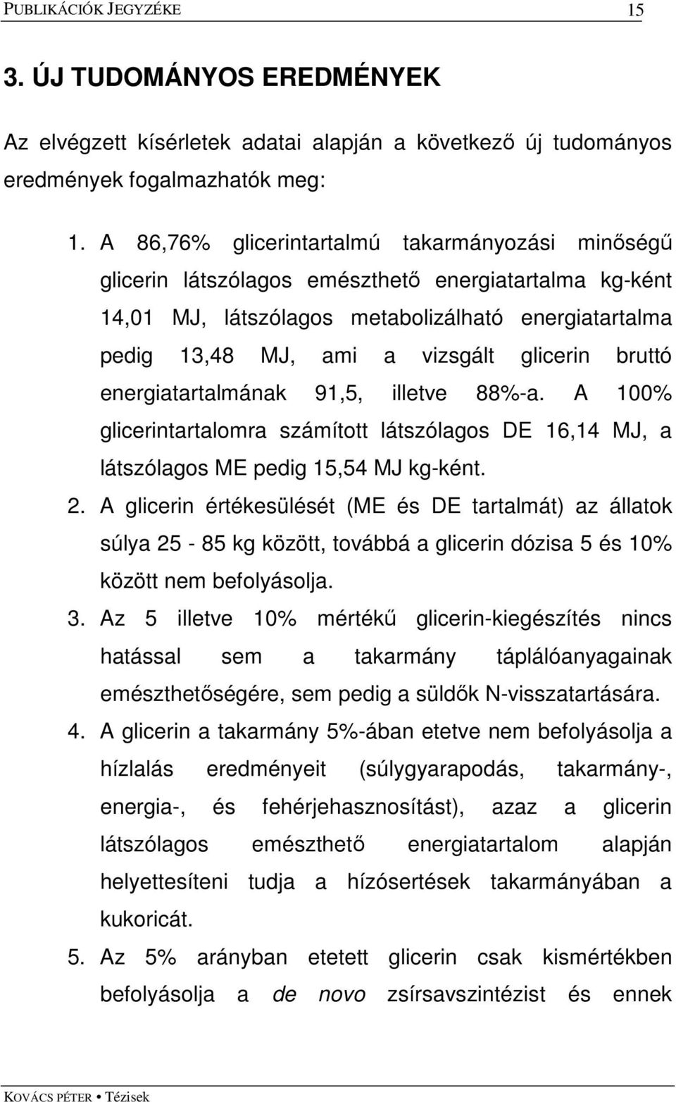 bruttó energiatartalmának 91,5, illetve 88%-a. A 100% glicerintartalomra számított látszólagos DE 16,14 MJ, a látszólagos ME pedig 15,54 MJ kg-ként. 2.