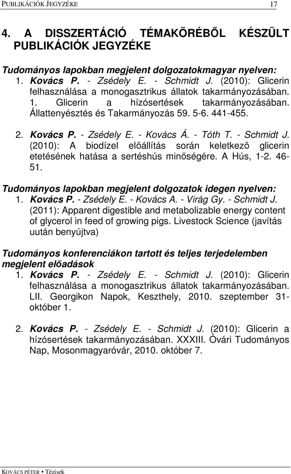 - Kovács Á. - Tóth T. - Schmidt J. (2010): A biodízel elıállítás során keletkezı glicerin etetésének hatása a sertéshús minıségére. A Hús, 1-2. 46-51.