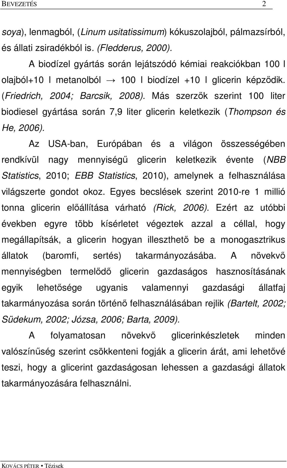 Más szerzık szerint 100 liter biodiesel gyártása során 7,9 liter glicerin keletkezik (Thompson és He, 2006).