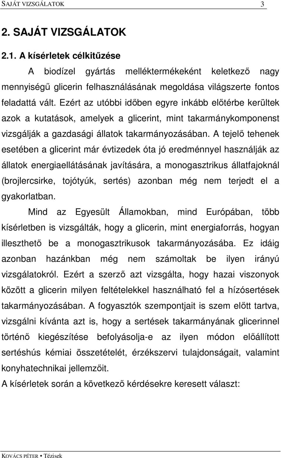 A tejelı tehenek esetében a glicerint már évtizedek óta jó eredménnyel használják az állatok energiaellátásának javítására, a monogasztrikus állatfajoknál (brojlercsirke, tojótyúk, sertés) azonban