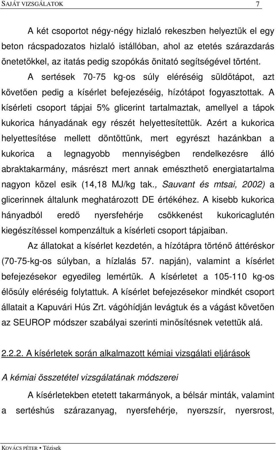 A kísérleti csoport tápjai 5% glicerint tartalmaztak, amellyel a tápok kukorica hányadának egy részét helyettesítettük.