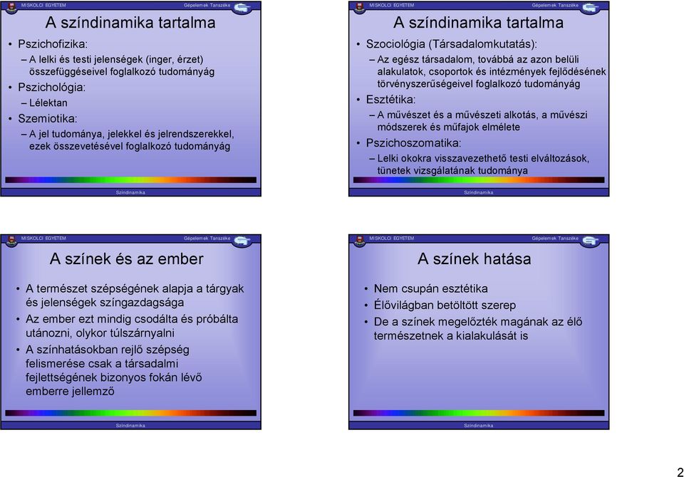 fejlődésének törvényszerűségeivel foglalkozó tudományág Esztétika: A művészet és a művészeti alkotás, a művészi módszerek és műfajok elmélete Pszichoszomatika: Lelki okokra visszavezethető testi