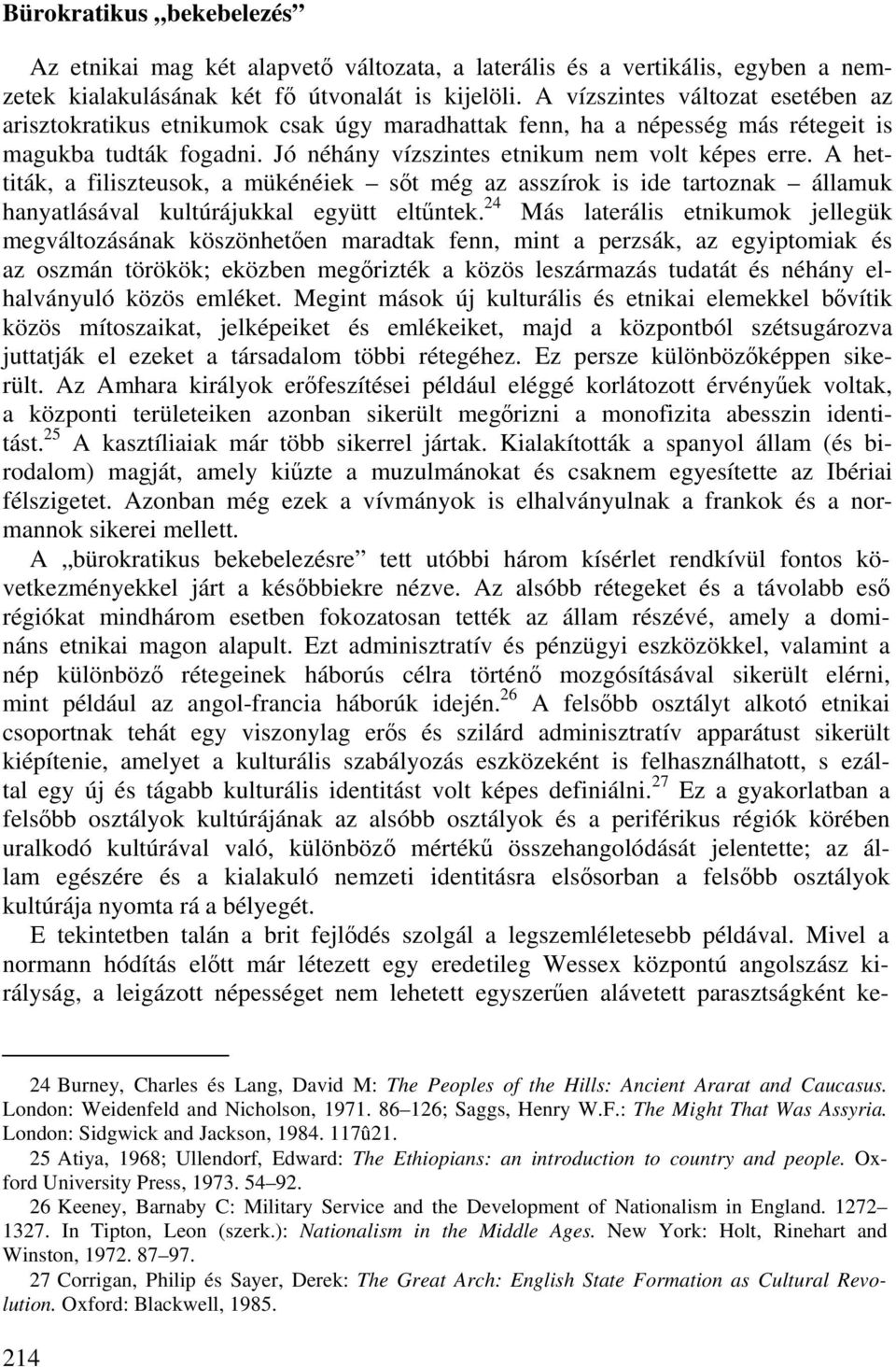 A hettiták, a filiszteusok, a mükénéiek sőt még az asszírok is ide tartoznak államuk hanyatlásával kultúrájukkal együtt eltűntek.