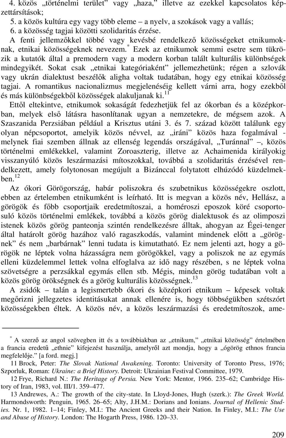 * Ezek az etnikumok semmi esetre sem tükrözik a kutatók által a premodern vagy a modern korban talált kulturális különbségek mindegyikét.