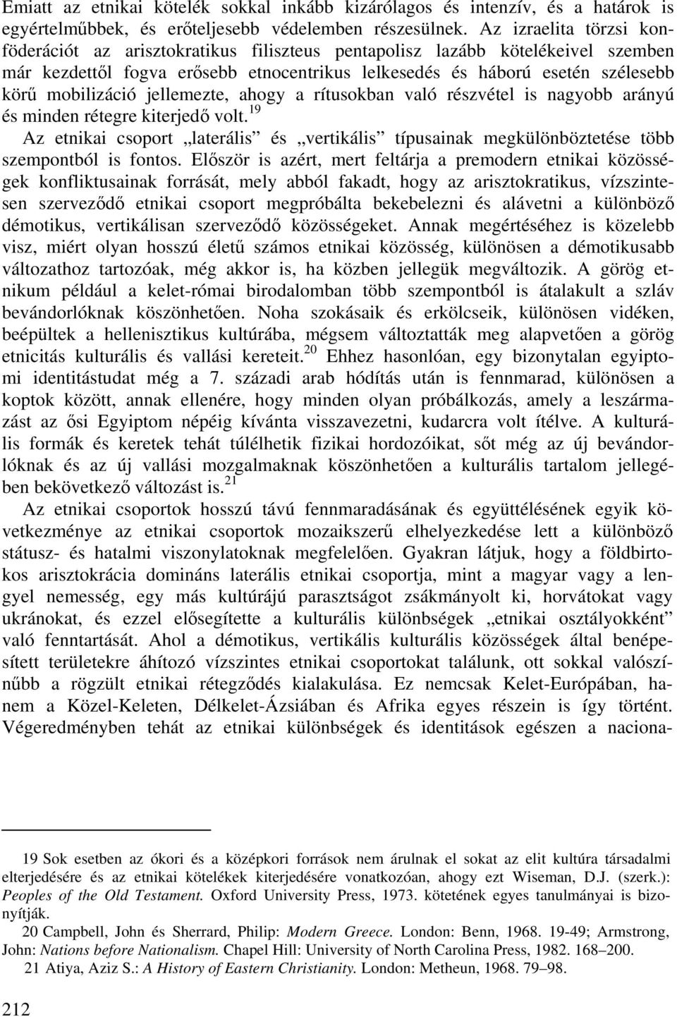 mobilizáció jellemezte, ahogy a rítusokban való részvétel is nagyobb arányú és minden rétegre kiterjedő volt.