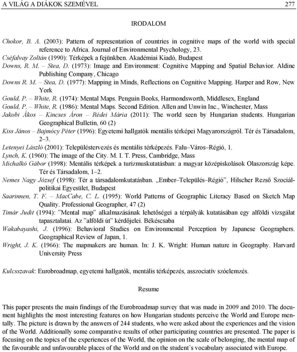 (1973): Image and Environment: Cognitive Mapping and Spatial Behavior. Aldine Publishing Company, Chicago Downs R. M. Stea, D. (1977): Mapping in Minds, Reflections on Cognitive Mapping.