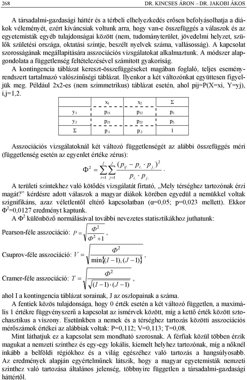 egyéb tulajdonságai között (nem, tudományterület, jövedelmi helyzet, szülők születési országa, oktatási szintje, beszélt nyelvek száma, vallásosság).