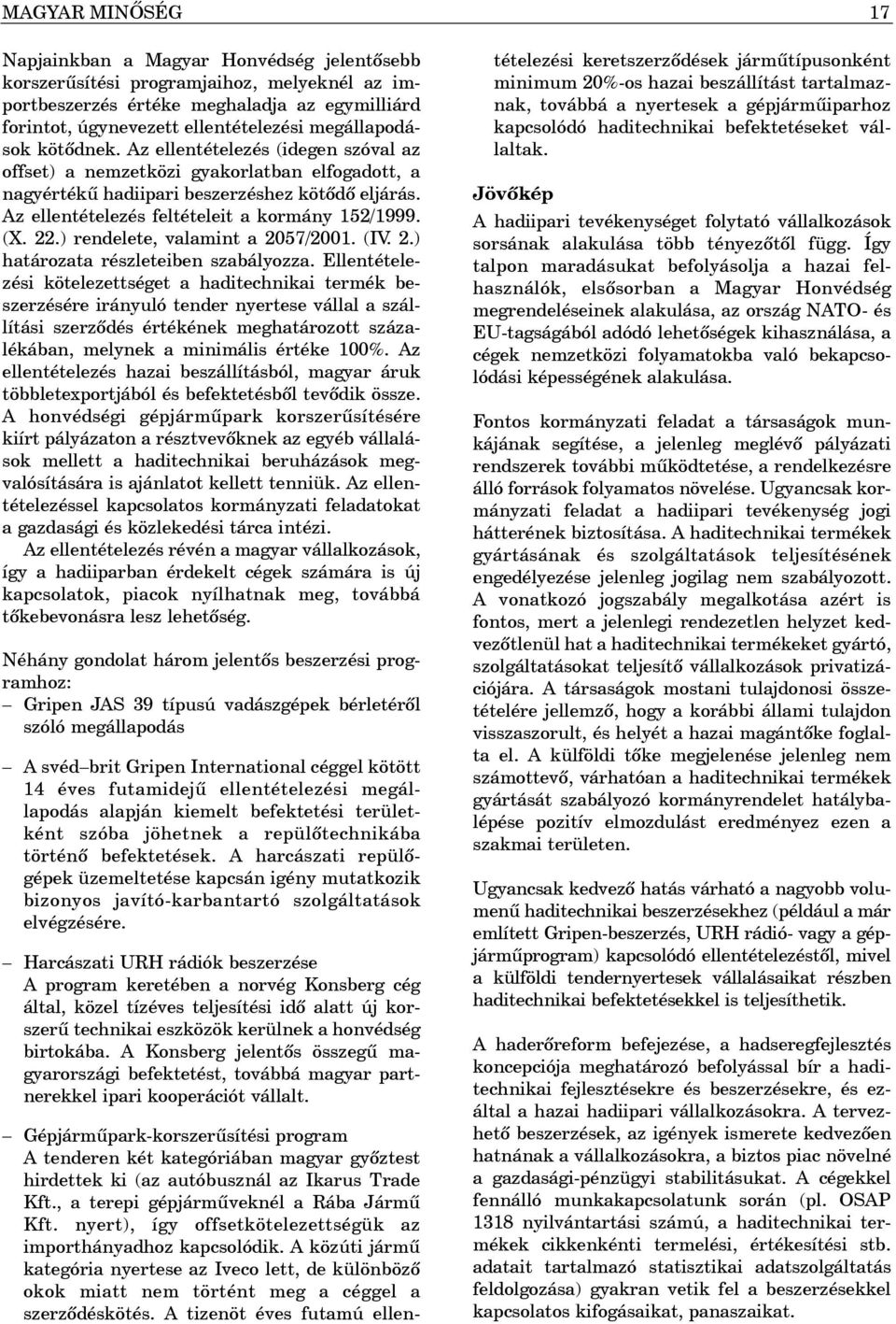 Az ellentételezés feltételeit a kormány 152/1999. (X. 22.) rendelete, valamint a 2057/2001. (IV. 2.) határozata részleteiben szabályozza.