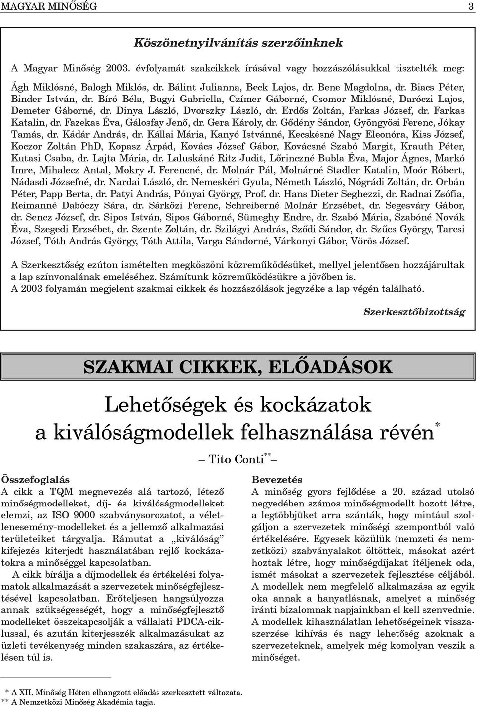 Dinya László, Dvorszky László, dr. Erdõs Zoltán, Farkas József, dr. Farkas Katalin, dr. Fazekas Éva, Gálosfay Jenõ, dr. Gera Károly, dr. Gõdény Sándor, Gyöngyösi Ferenc, Jókay Tamás, dr.