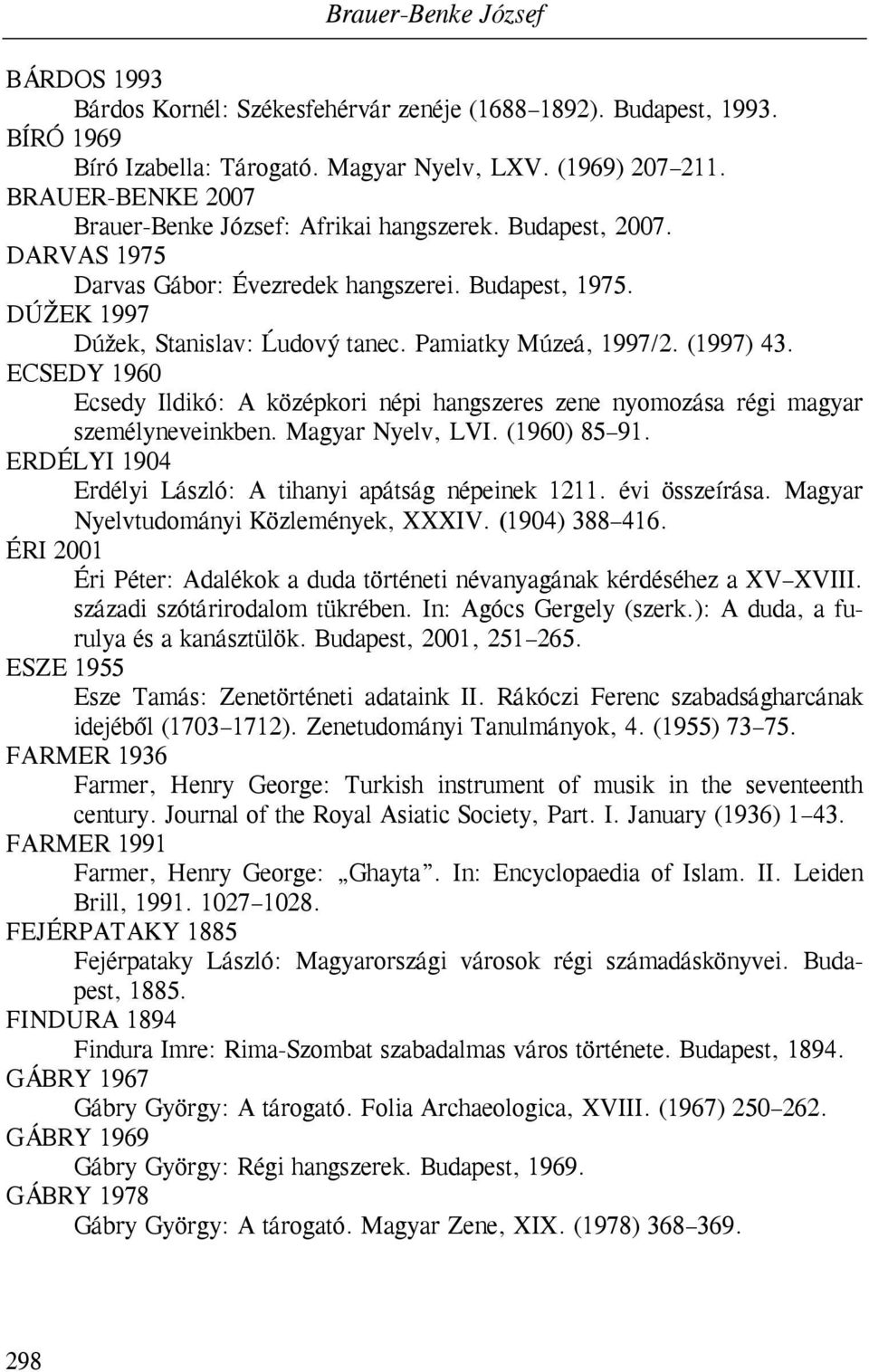 Pamiatky Múzeá, 1997/2. (1997) 43. ECSEDY 1960 Ecsedy Ildikó: A középkori népi hangszeres zene nyomozása régi magyar személyneveinkben. Magyar Nyelv, LVI. (1960) 85 91.