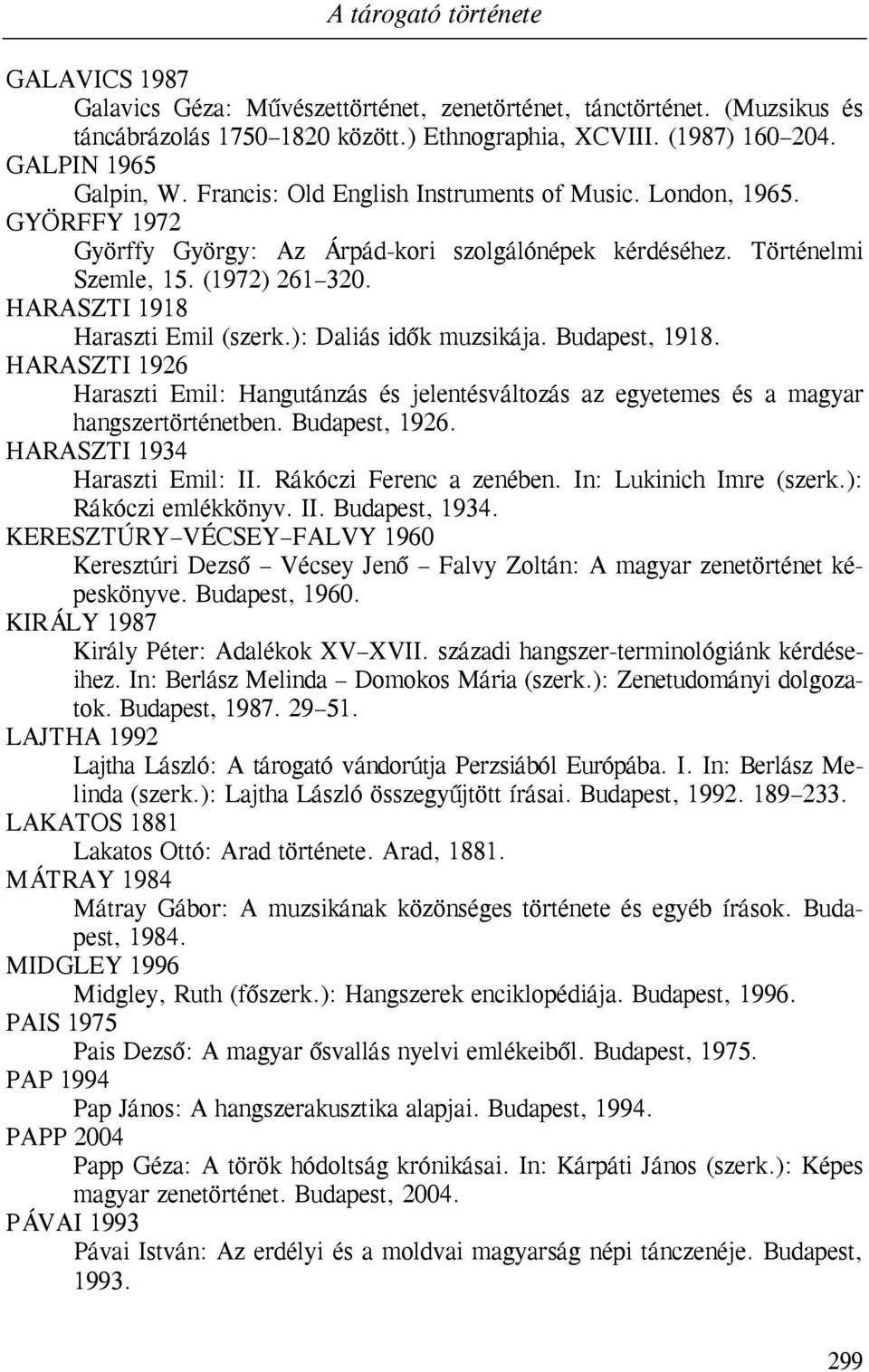 HARASZTI 1918 Haraszti Emil (szerk.): Daliás idők muzsikája. Budapest, 1918. HARASZTI 1926 Haraszti Emil: Hangutánzás és jelentésváltozás az egyetemes és a magyar hangszertörténetben. Budapest, 1926.