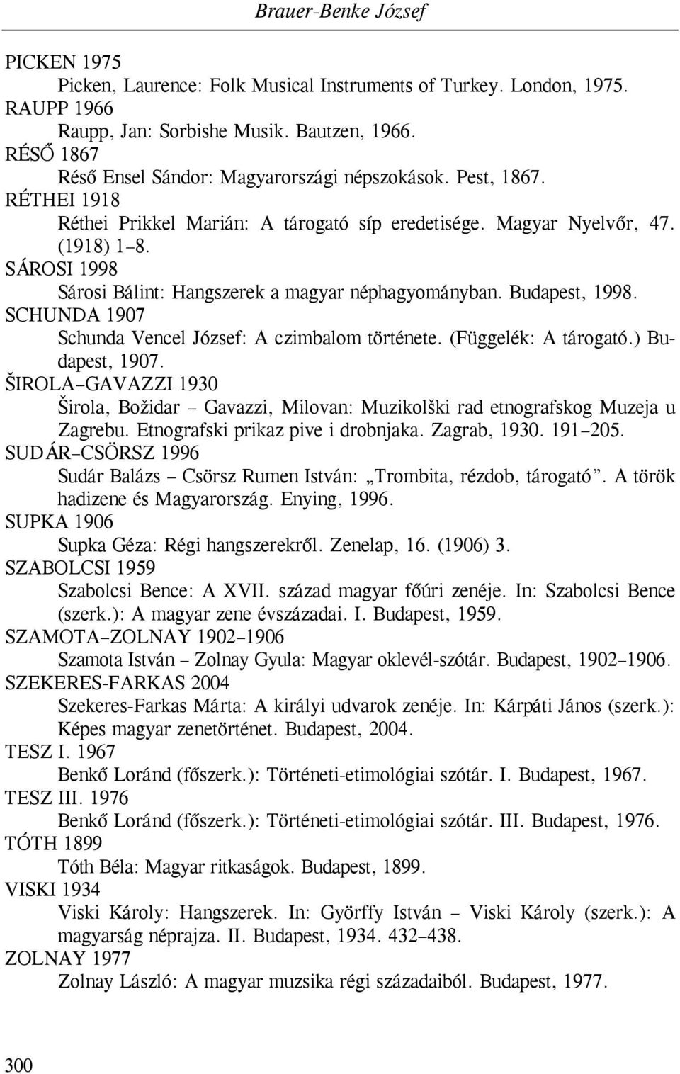 SÁROSI 1998 Sárosi Bálint: Hangszerek a magyar néphagyományban. Budapest, 1998. SCHUNDA 1907 Schunda Vencel József: A czimbalom története. (Függelék: A tárogató.) Budapest, 1907.