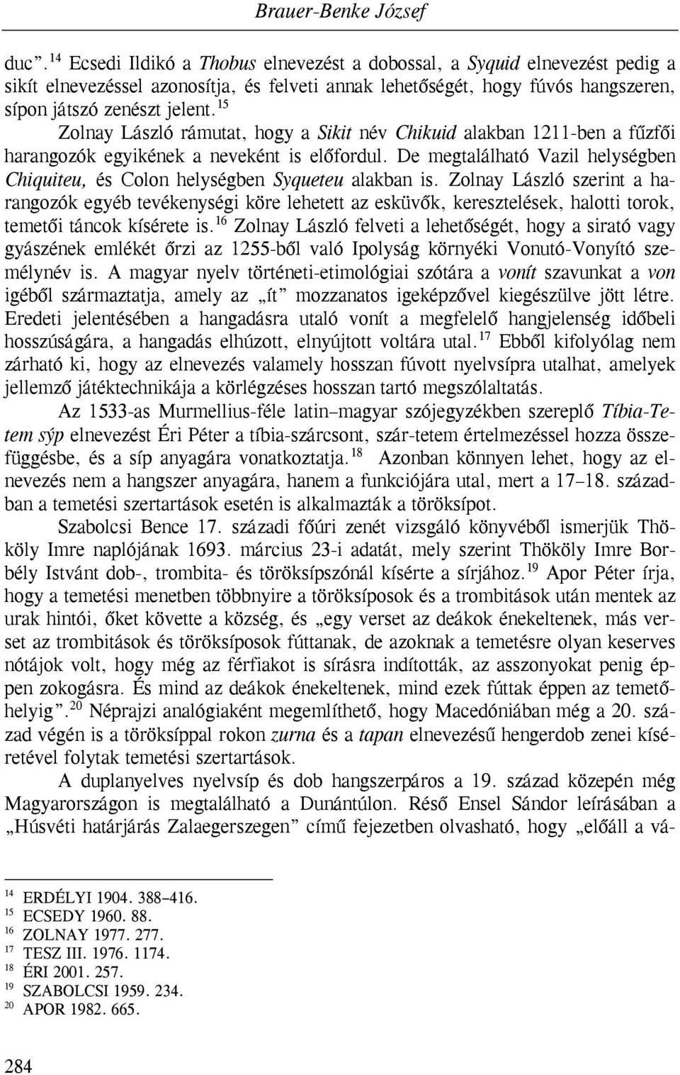 15 Zolnay László rámutat, hogy a Sikit név Chikuid alakban 1211-ben a fűzfői harangozók egyikének a neveként is előfordul.