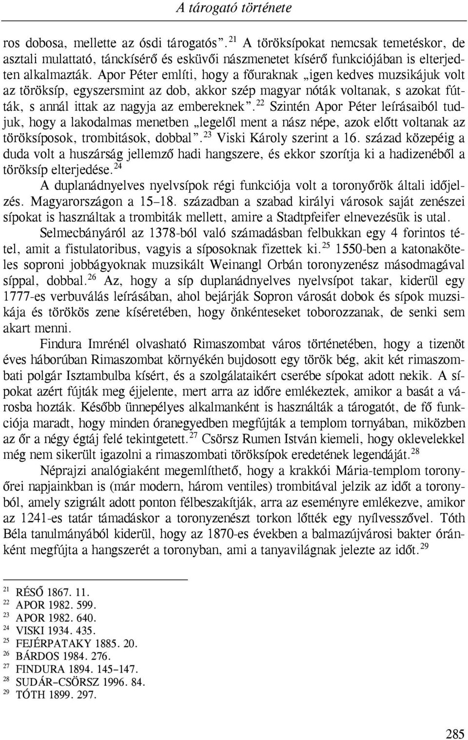 Apor Péter említi, hogy a főuraknak igen kedves muzsikájuk volt az töröksíp, egyszersmint az dob, akkor szép magyar nóták voltanak, s azokat fútták, s annál ittak az nagyja az embereknek.