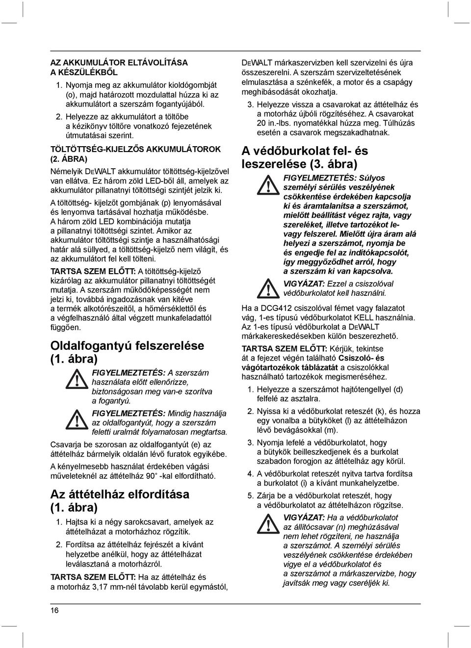 ÁBRA) Némelyik DEWALT akkumulátor töltöttség-kijelzővel van ellátva. Ez három zöld LED-ből áll, amelyek az akkumulátor pillanatnyi töltöttségi szintjét jelzik ki.