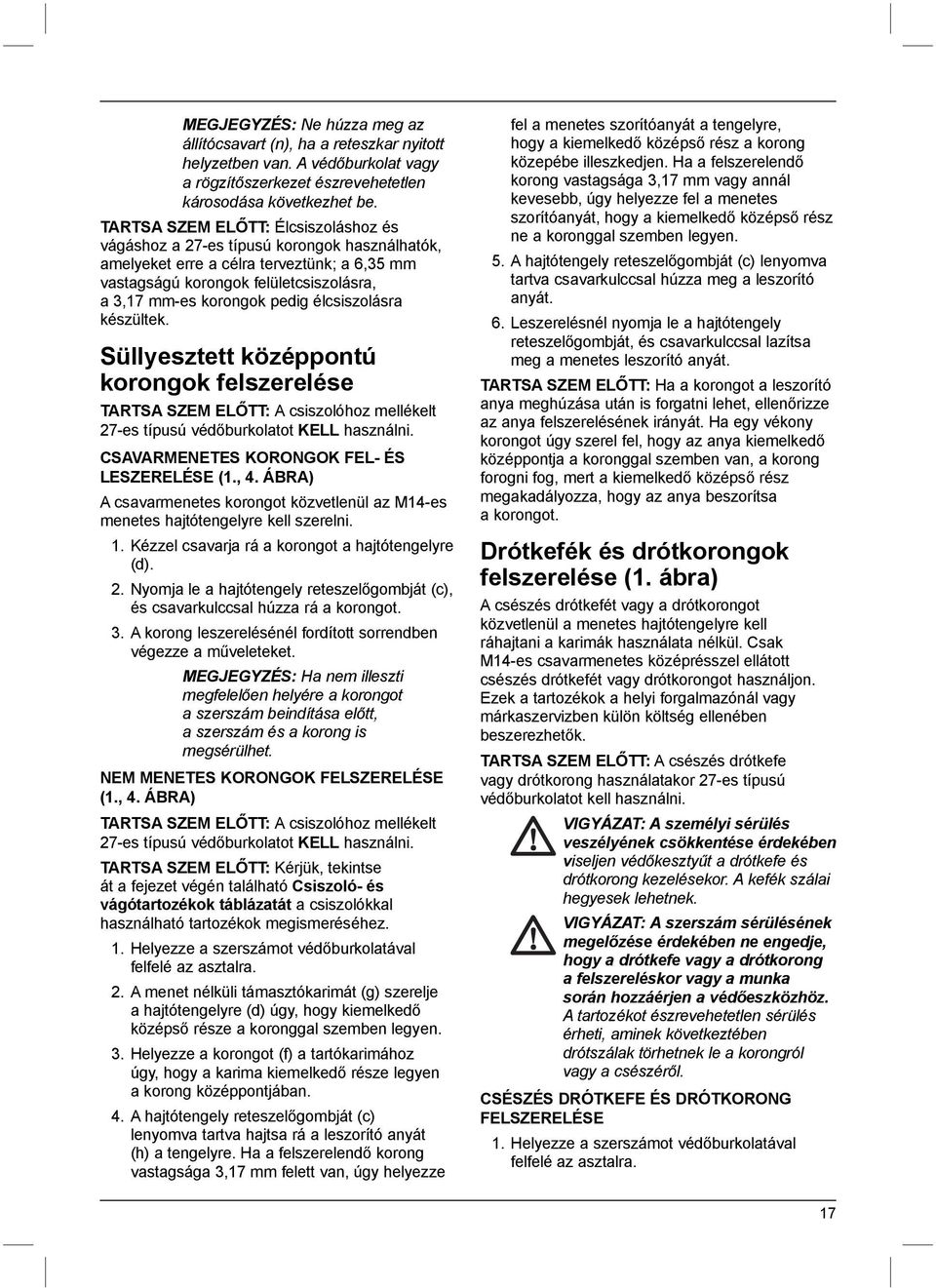 élcsiszolásra készültek. Süllyesztett középpontú korongok felszerelése TARTSA SZEM ELŐTT: A csiszolóhoz mellékelt 27-es típusú védőburkolatot KELL használni.