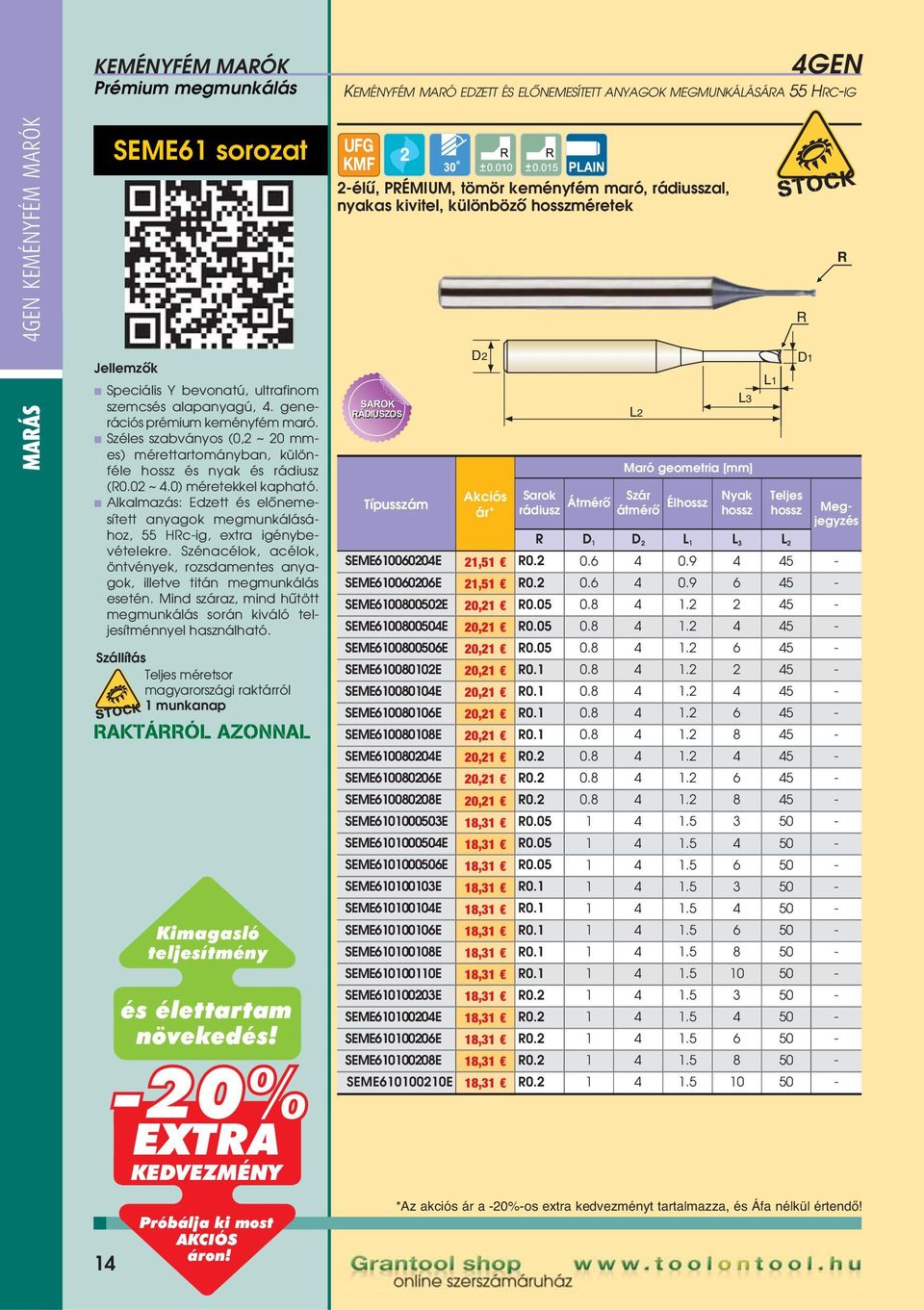 AKTÁÓL AZONNAL EXTA 2-élû, PÉMIUM, tömör keményfém maró, rádiusszal, nyakas kivitel, különbözô méretek SAOK ÁDIUSZOS Akciós ár* Sarok rádiusz Átmérô L3 átmérô Él Nyak Megjegyzés D 1 D 2 L 1 L 3 L 2