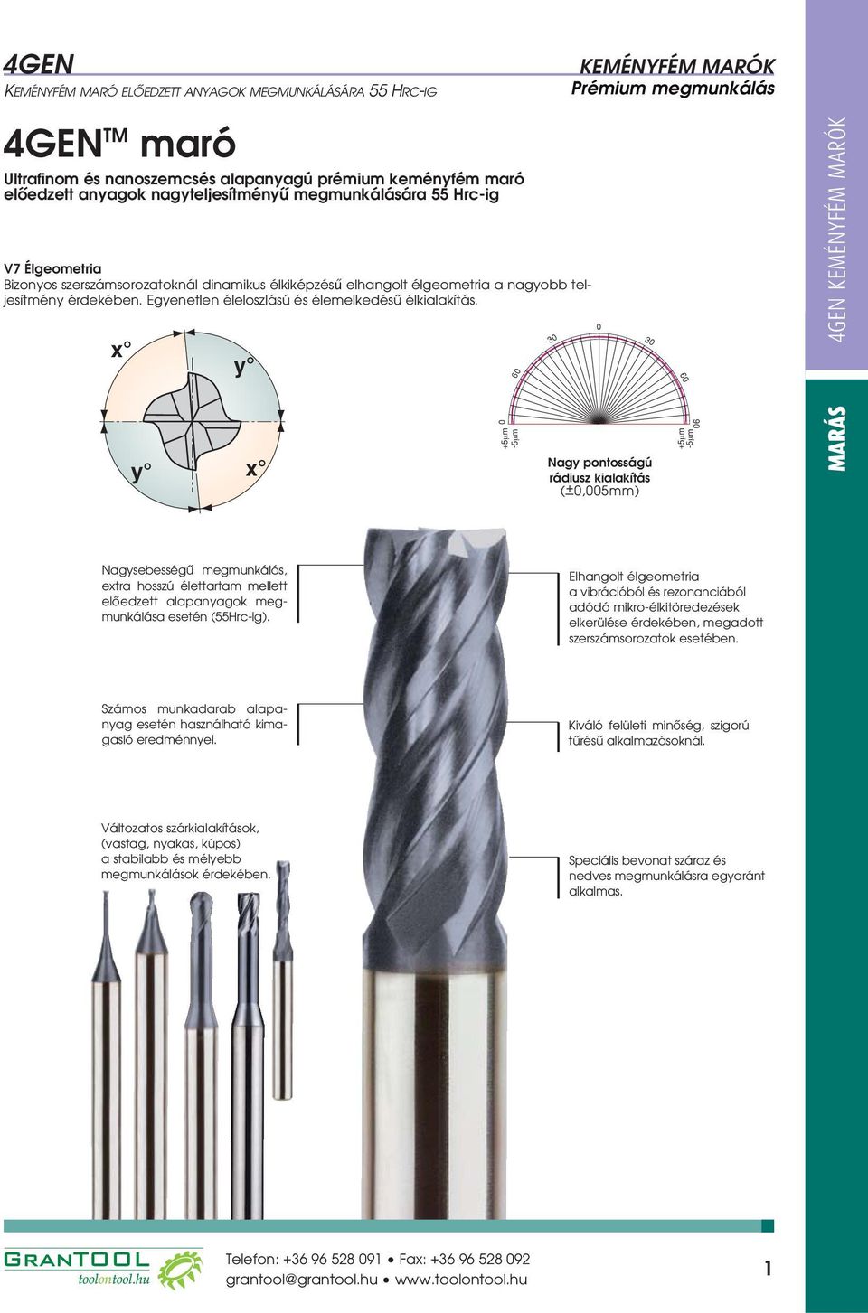 x y y x 60 +5μm 0-5μm 30 0 30 Nagy pontosságú rádiusz kialakítás (+0,005mm) 60 +5μm -5μm 90 MAÁS 4GEN KEMÉNYFÉM MAÓK Nagysebességû megmunkálás, extra ú élettartam mellett elôedzett alapanyagok