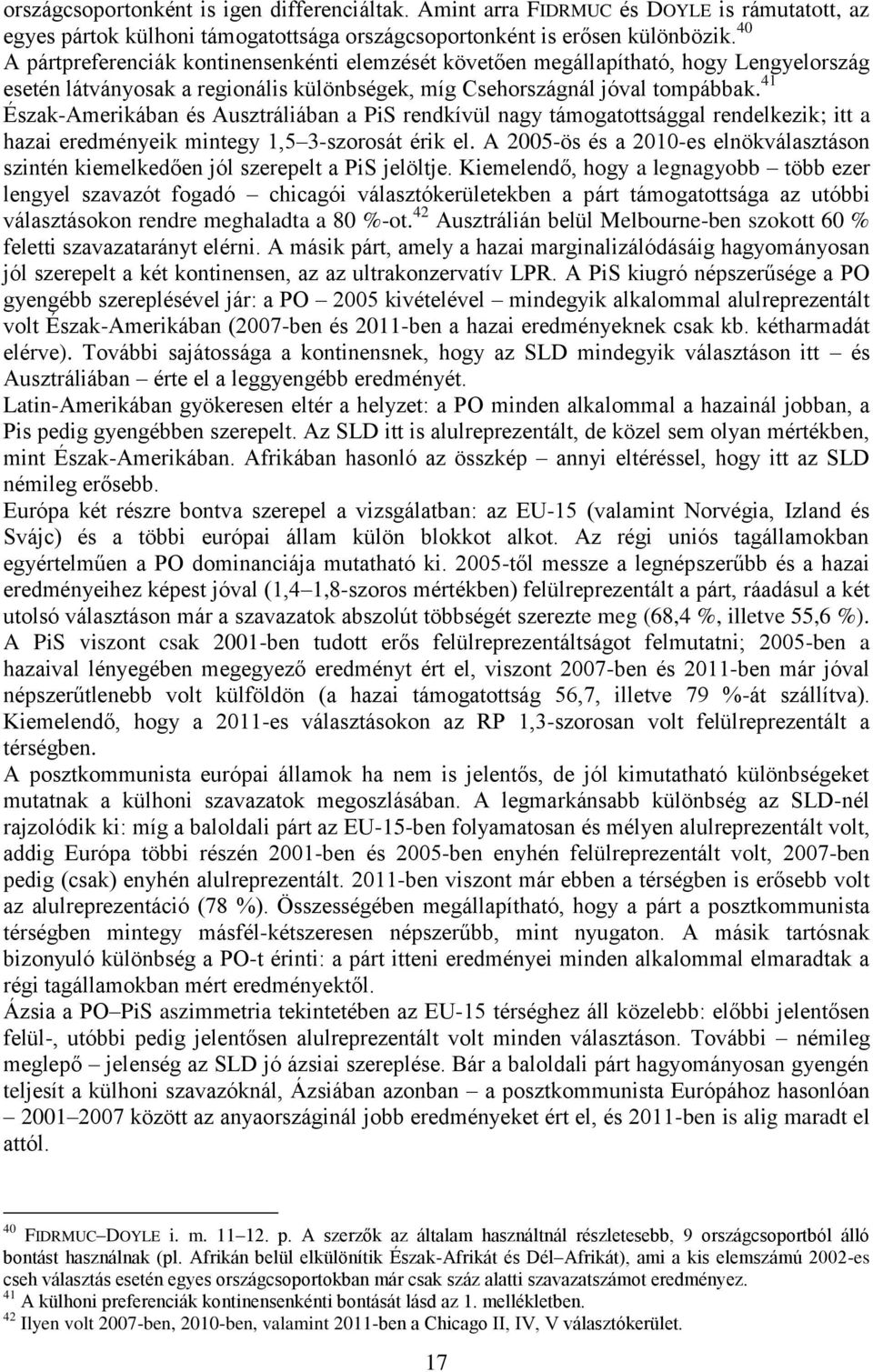 41 Észak-Amerikában és Ausztráliában a PiS rendkívül nagy támogatottsággal rendelkezik; itt a hazai eredményeik mintegy 1,5 3-szorosát érik el.