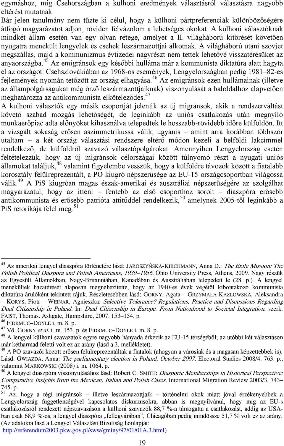 A külhoni választóknak mindkét állam esetén van egy olyan rétege, amelyet a II. világháború kitörését követően nyugatra menekült lengyelek és csehek leszármazottjai alkotnak.