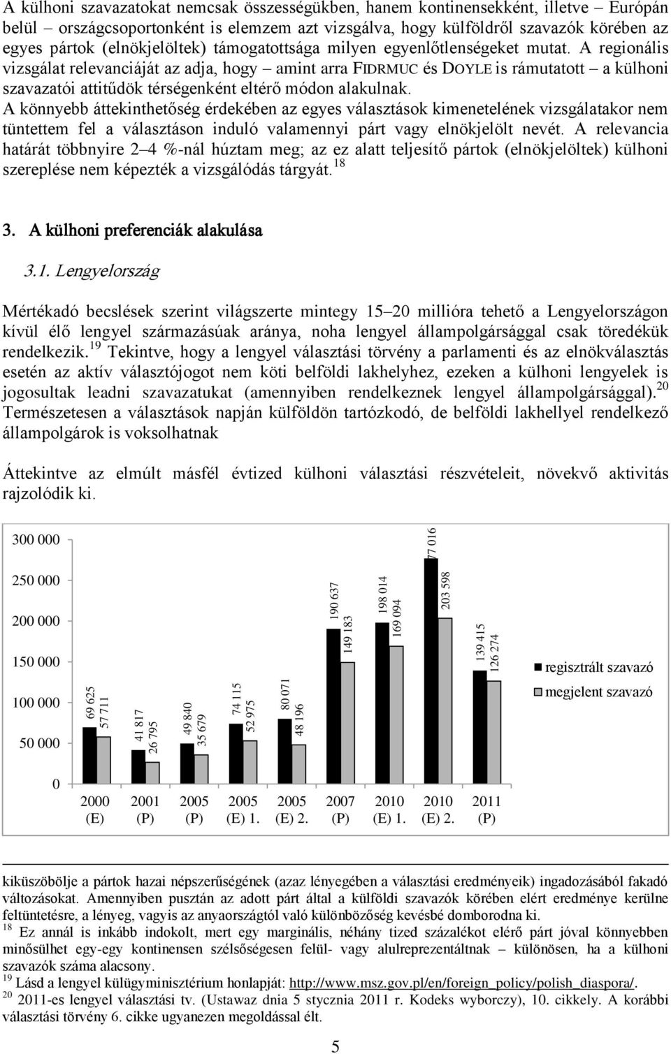 A regionális vizsgálat relevanciáját az adja, hogy amint arra FIDRMUC és DOYLE is rámutatott a külhoni szavazatói attitűdök térségenként eltérő módon alakulnak.