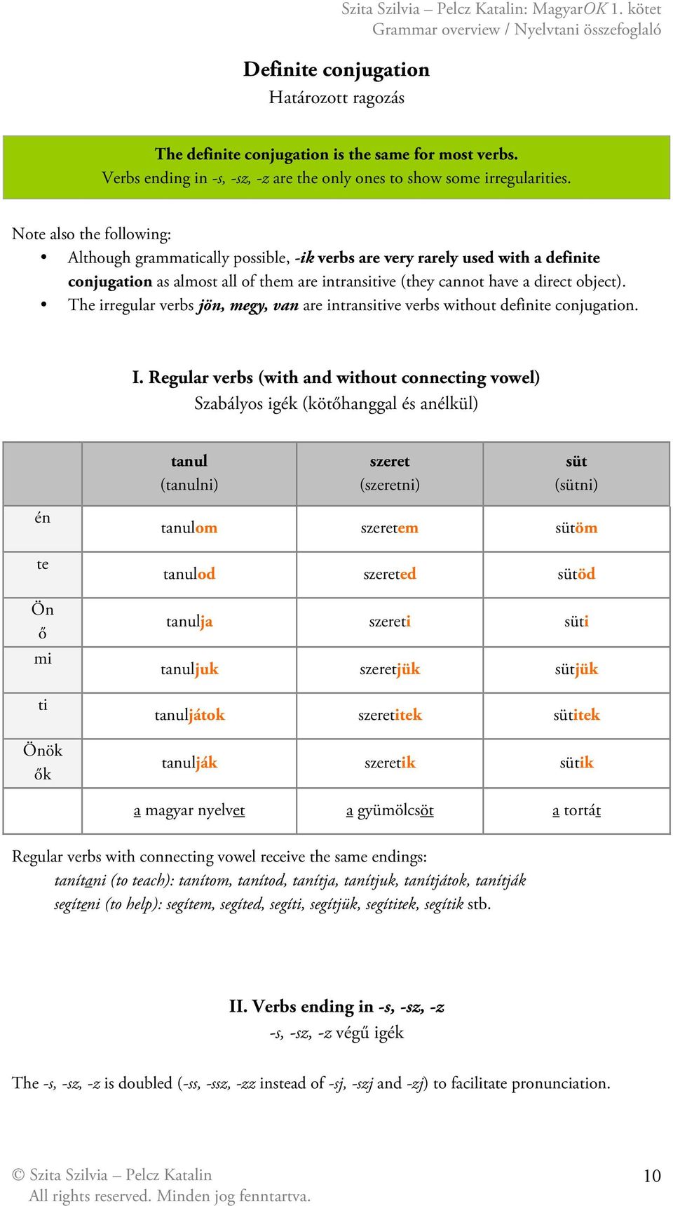 The irregular verbs jön, megy, van are intransitive verbs without definite conjugation. I.