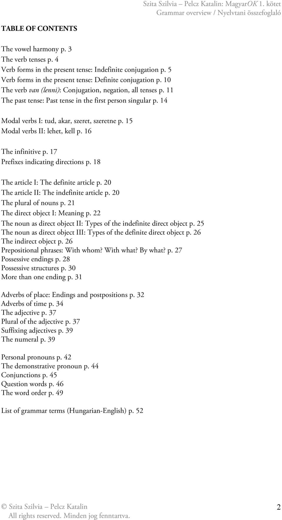 15 Modal verbs II: lehet, kell p. 16 The infinitive p. 17 Prefixes indicating directions p. 18 The article I: The definite article p. 20 The article II: The indefinite article p.