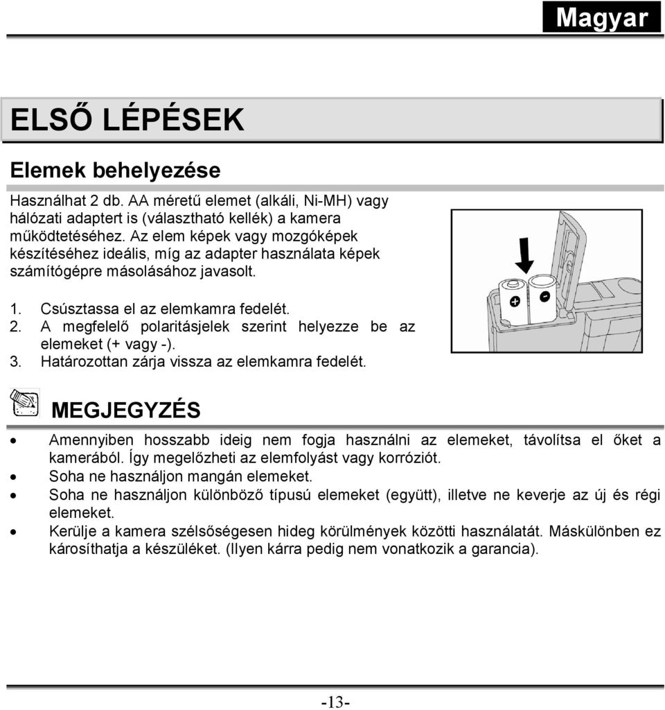 A megfelelő polaritásjelek szerint helyezze be az elemeket (+ vagy -). 3. Határozottan zárja vissza az elemkamra fedelét.