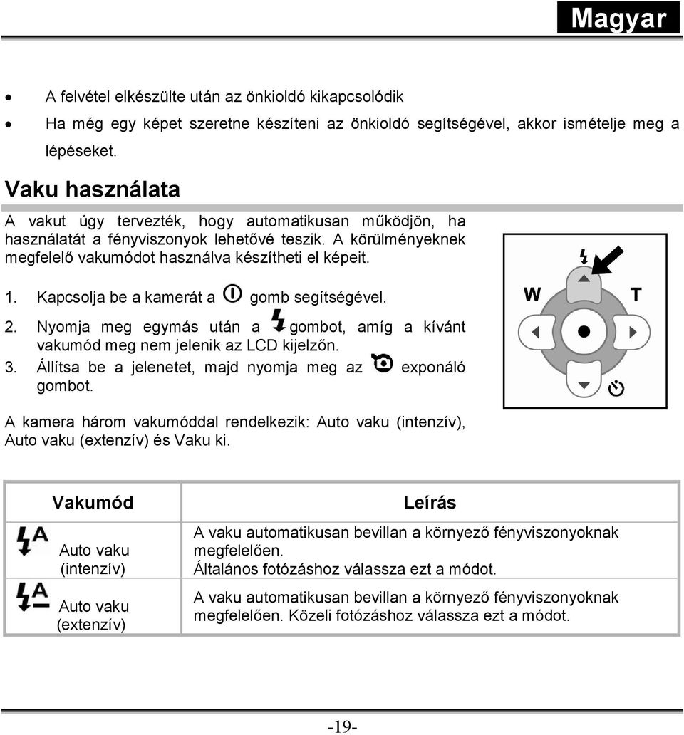 Kapcsolja be a kamerát a gomb segítségével. 2. Nyomja meg egymás után a gombot, amíg a kívánt vakumód meg nem jelenik az LCD kijelzőn. 3. Állítsa be a jelenetet, majd nyomja meg az exponáló gombot.