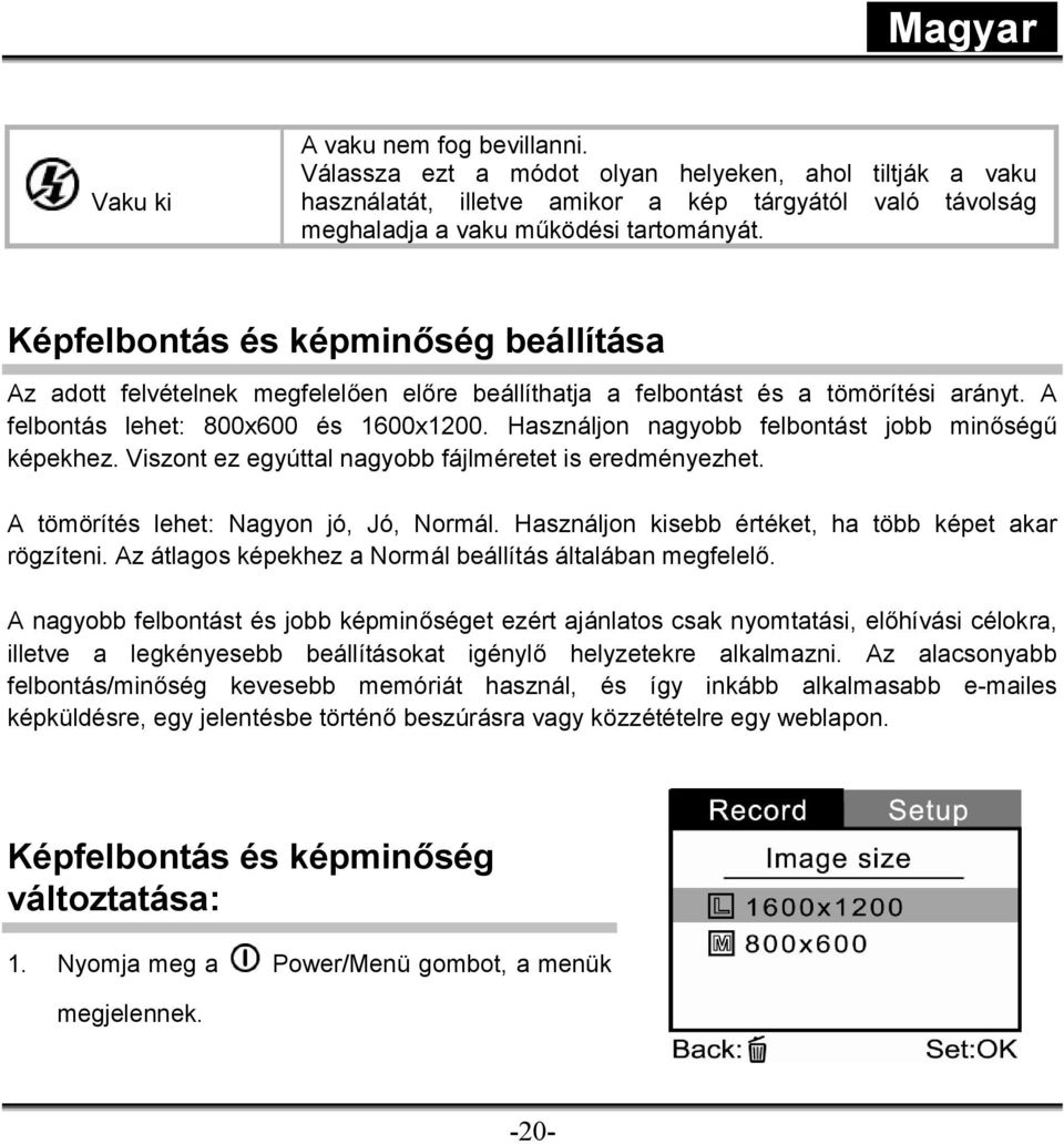 Használjon nagyobb felbontást jobb minőségű képekhez. Viszont ez egyúttal nagyobb fájlméretet is eredményezhet. A tömörítés lehet: Nagyon jó, Jó, Normál.