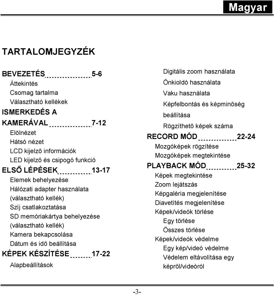 KÉSZÍTÉSE 17-22 Alapbeállítások Digitális zoom használata Önkioldó használata Vaku használata Képfelbontás és képminőség beállítása Rögzíthető képek száma RECORD MÓD 22-24 Mozgóképek rögzítése