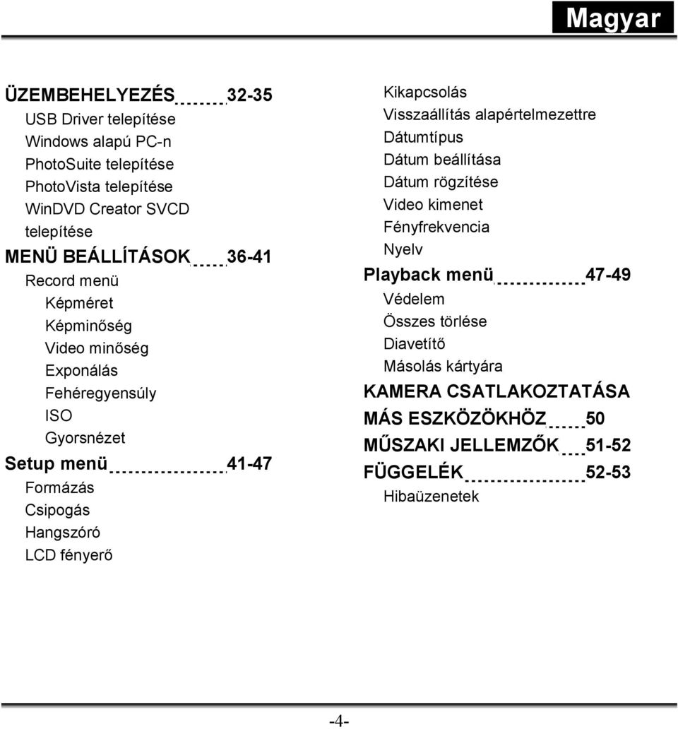 LCD fényerő Kikapcsolás Visszaállítás alapértelmezettre Dátumtípus Dátum beállítása Dátum rögzítése Video kimenet Fényfrekvencia Nyelv Playback menü