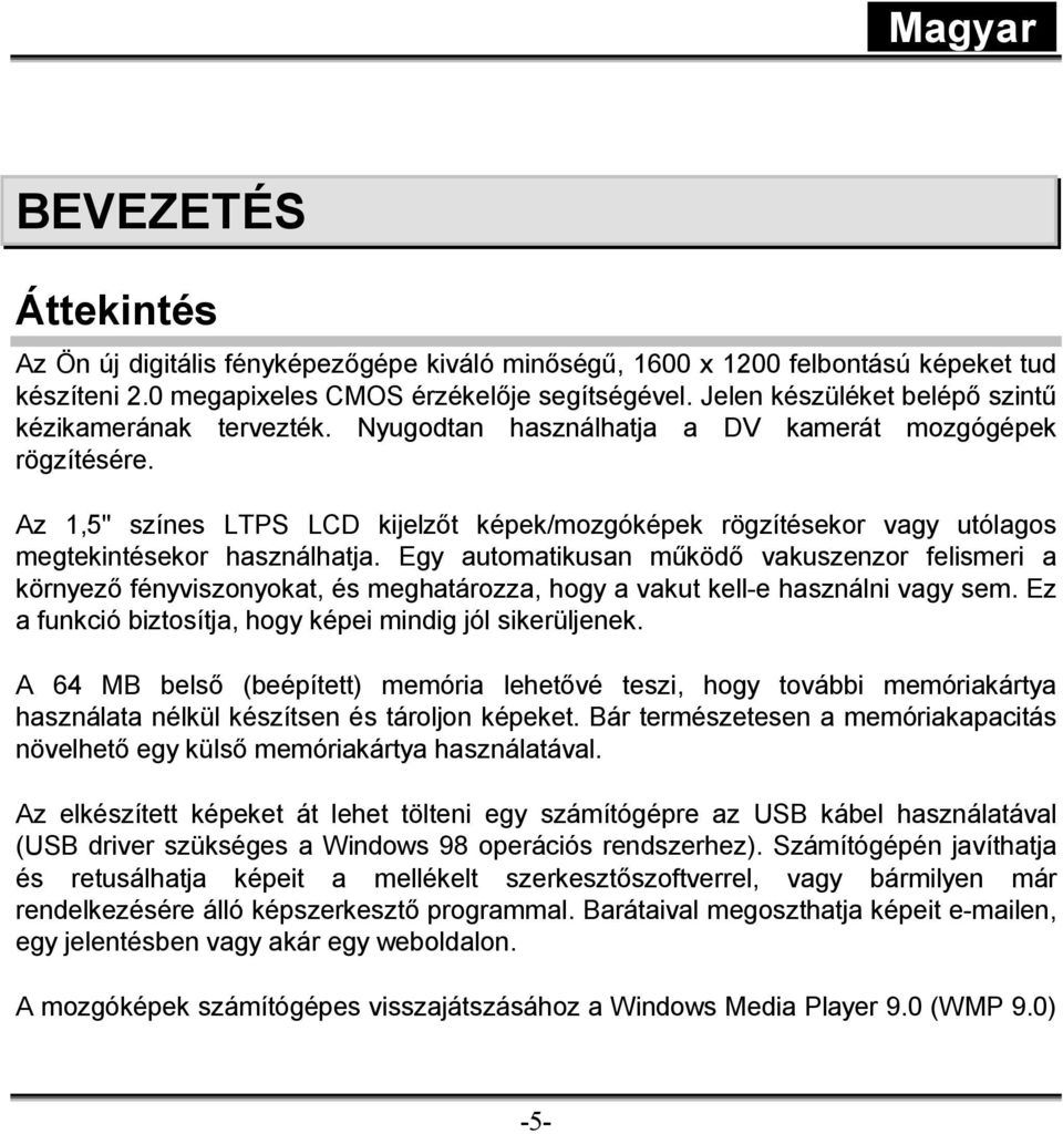 Az 1,5" színes LTPS LCD kijelzőt képek/mozgóképek rögzítésekor vagy utólagos megtekintésekor használhatja.