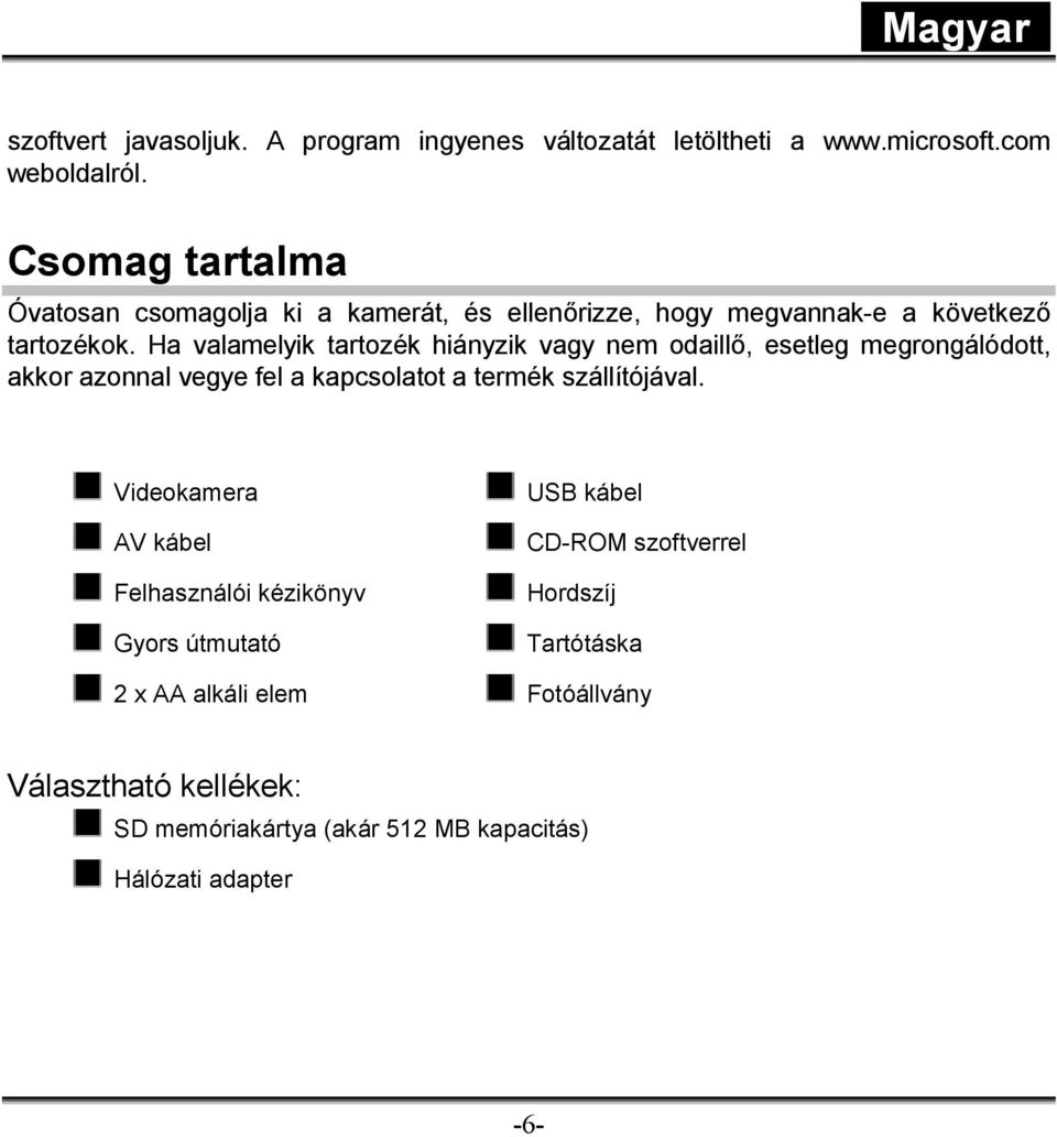 Ha valamelyik tartozék hiányzik vagy nem odaillő, esetleg megrongálódott, akkor azonnal vegye fel a kapcsolatot a termék szállítójával.