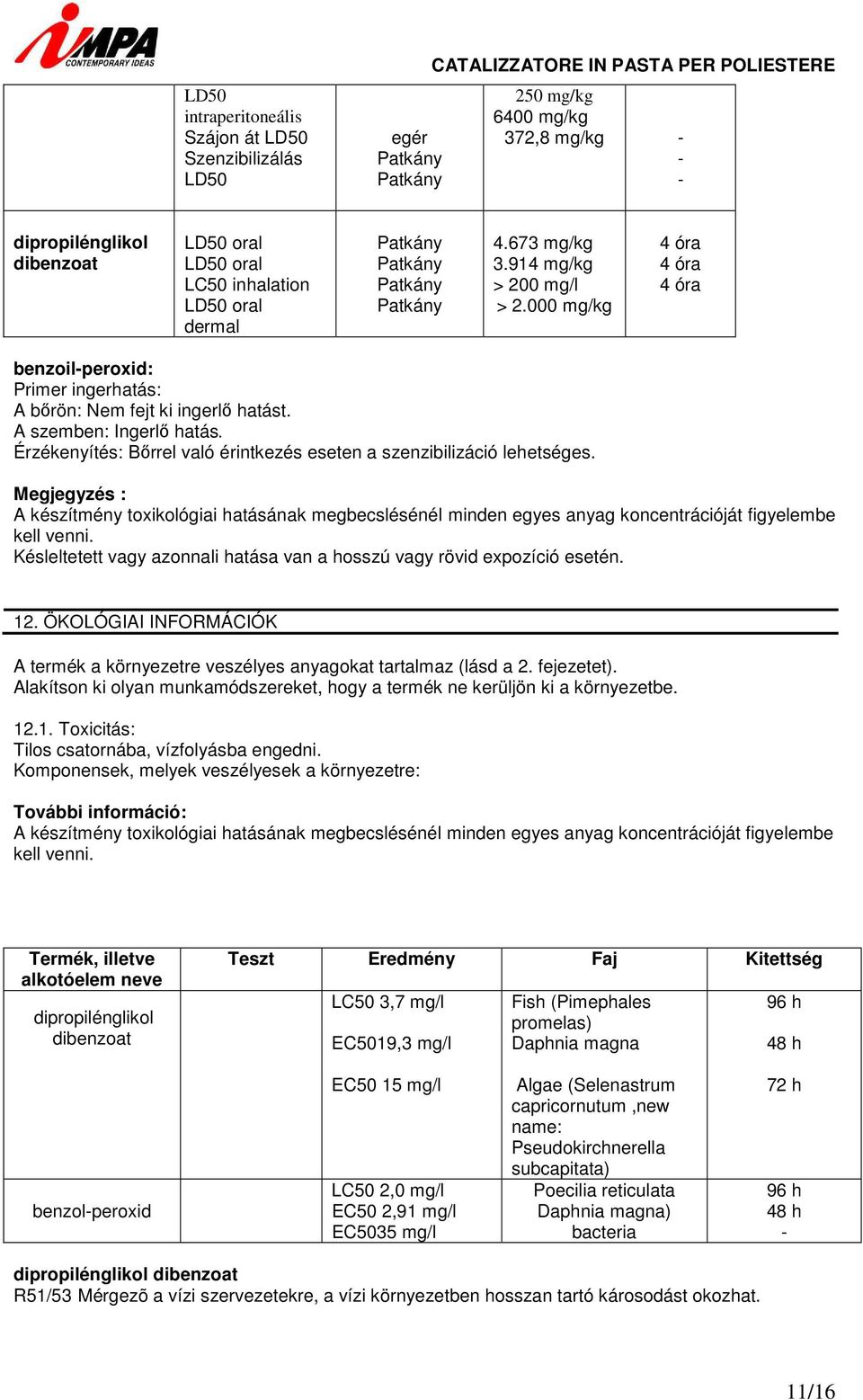 A szemben Ingerlő hatás. Érzékenyítés Bőrrel való érintkezés eseten a szenzibilizáció lehetséges.