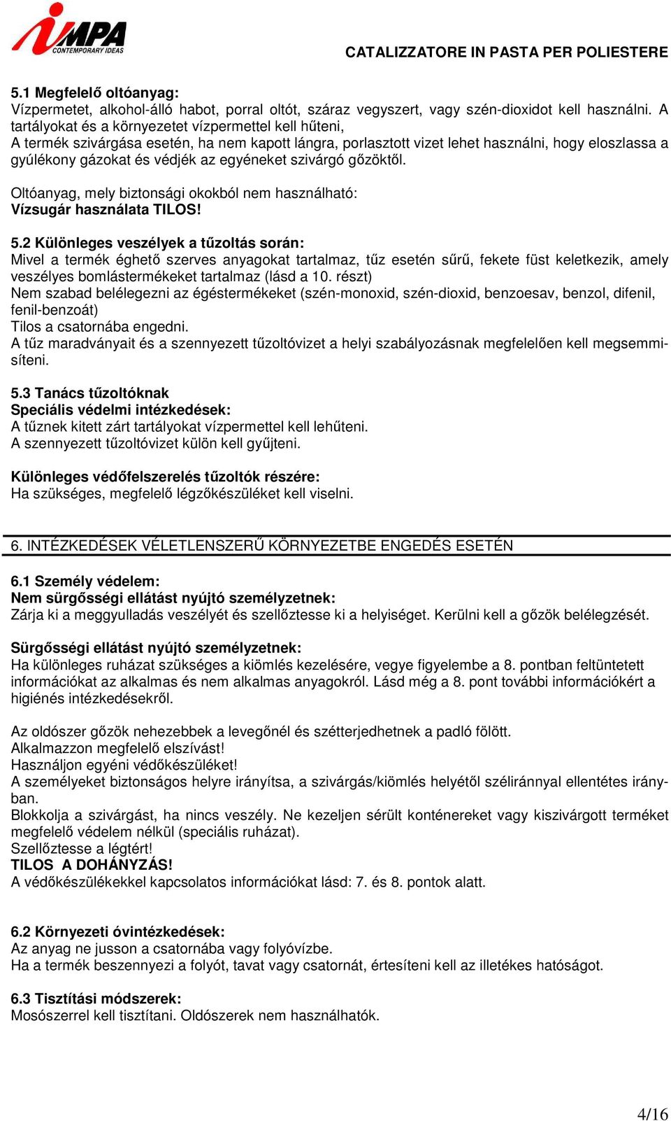 egyéneket szivárgó gőzöktől. Oltóanyag, mely biztonsági okokból nem használható Vízsugár használata TILOS! 5.