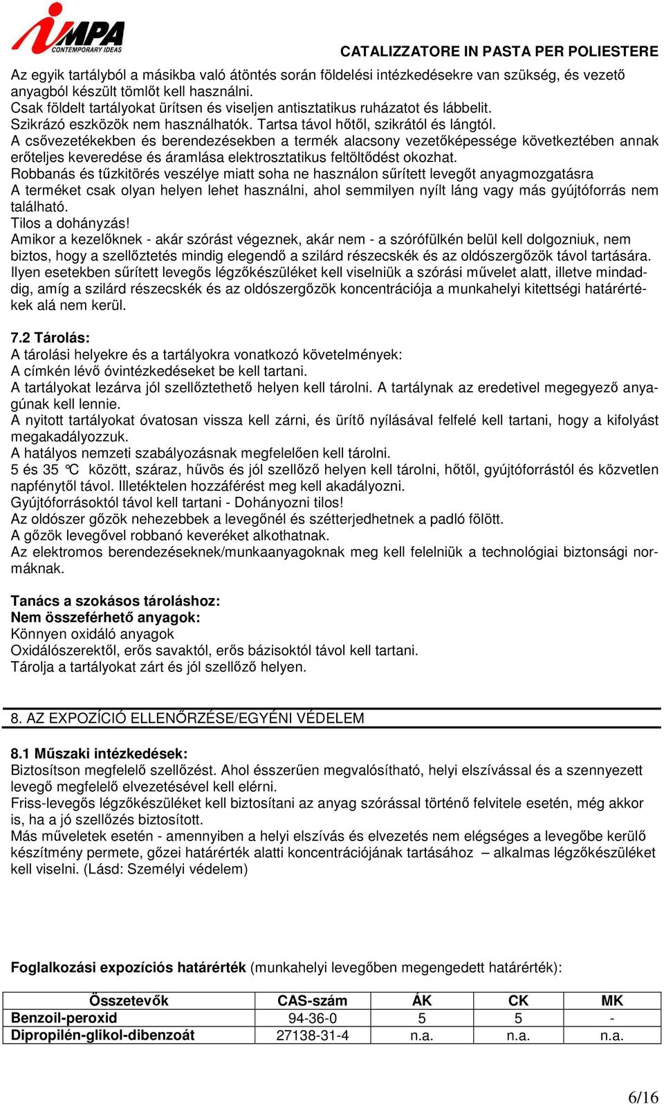 A csővezetékekben és berendezésekben a termék alacsony vezetőképessége következtében annak erőteljes keveredése és áramlása elektrosztatikus feltöltődést okozhat.