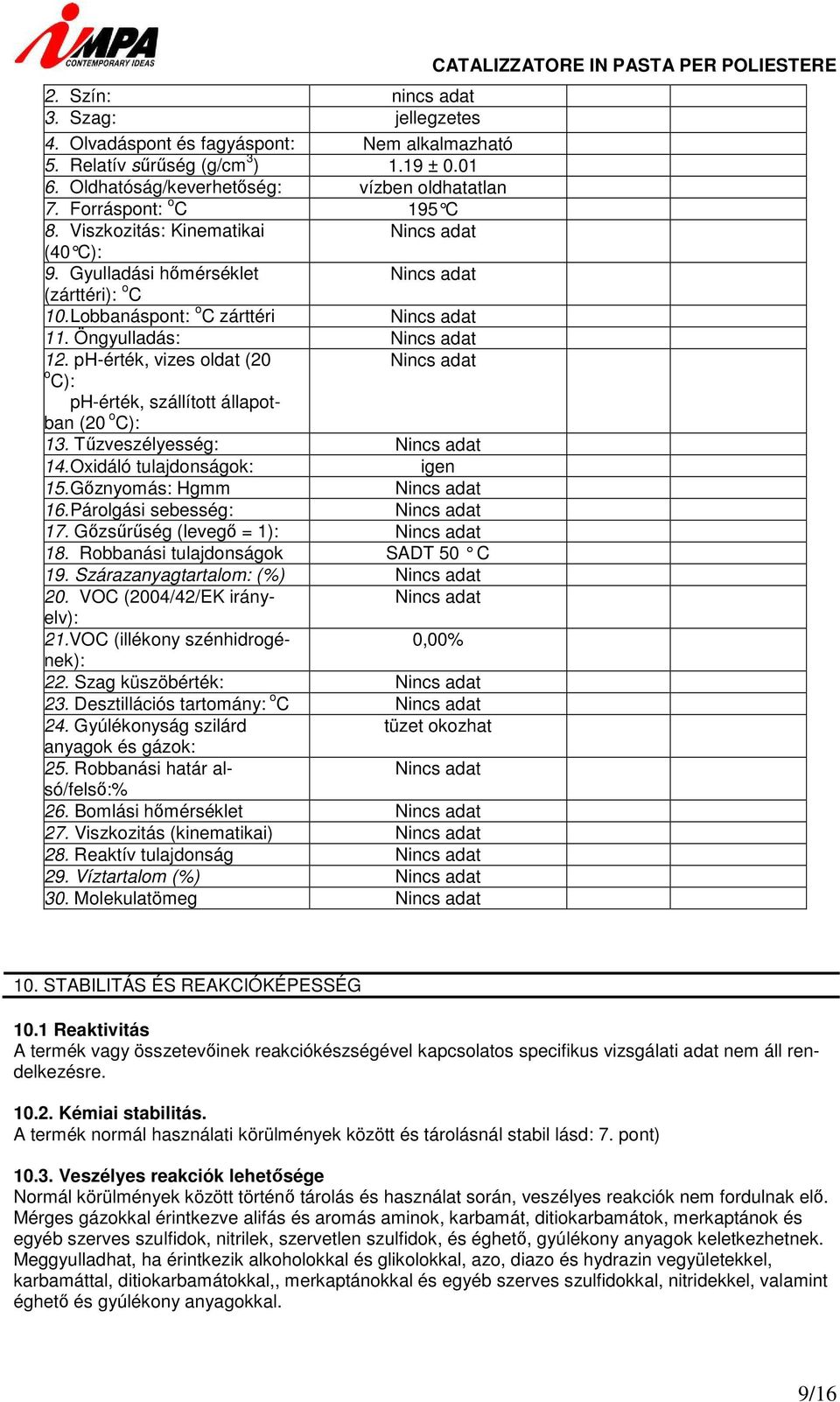 Tűzveszélyesség 14. Oxidáló tulajdonságok igen 15. Gőznyomás Hgmm 16. Párolgási sebesség 17. Gőzsűrűség (levegő = 1) 18. Robbanási tulajdonságok SADT 50 C 19. Szárazanyagtartalom (%) 20.