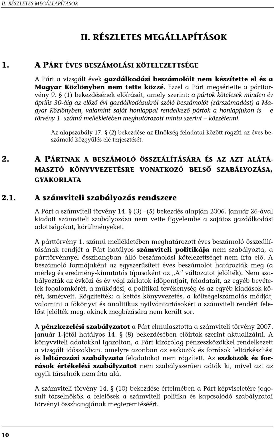 (1) bekezdésének előírását, amely szerint: a pártok kötelesek minden év április 30-áig az előző évi gazdálkodásukról szóló beszámolót (zárszámadást) a Magyar Közlönyben, valamint saját honlappal