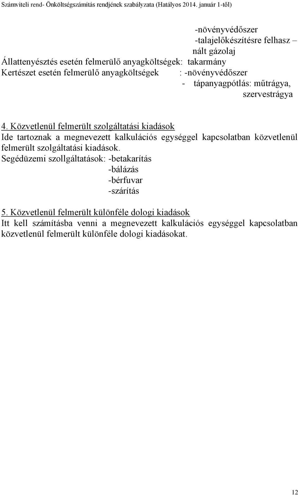 Közvetlenül felmerült szolgáltatási kiadások Ide tartoznak a megnevezett kalkulációs egységgel kapcsolatban közvetlenül felmerült szolgáltatási kiadások.