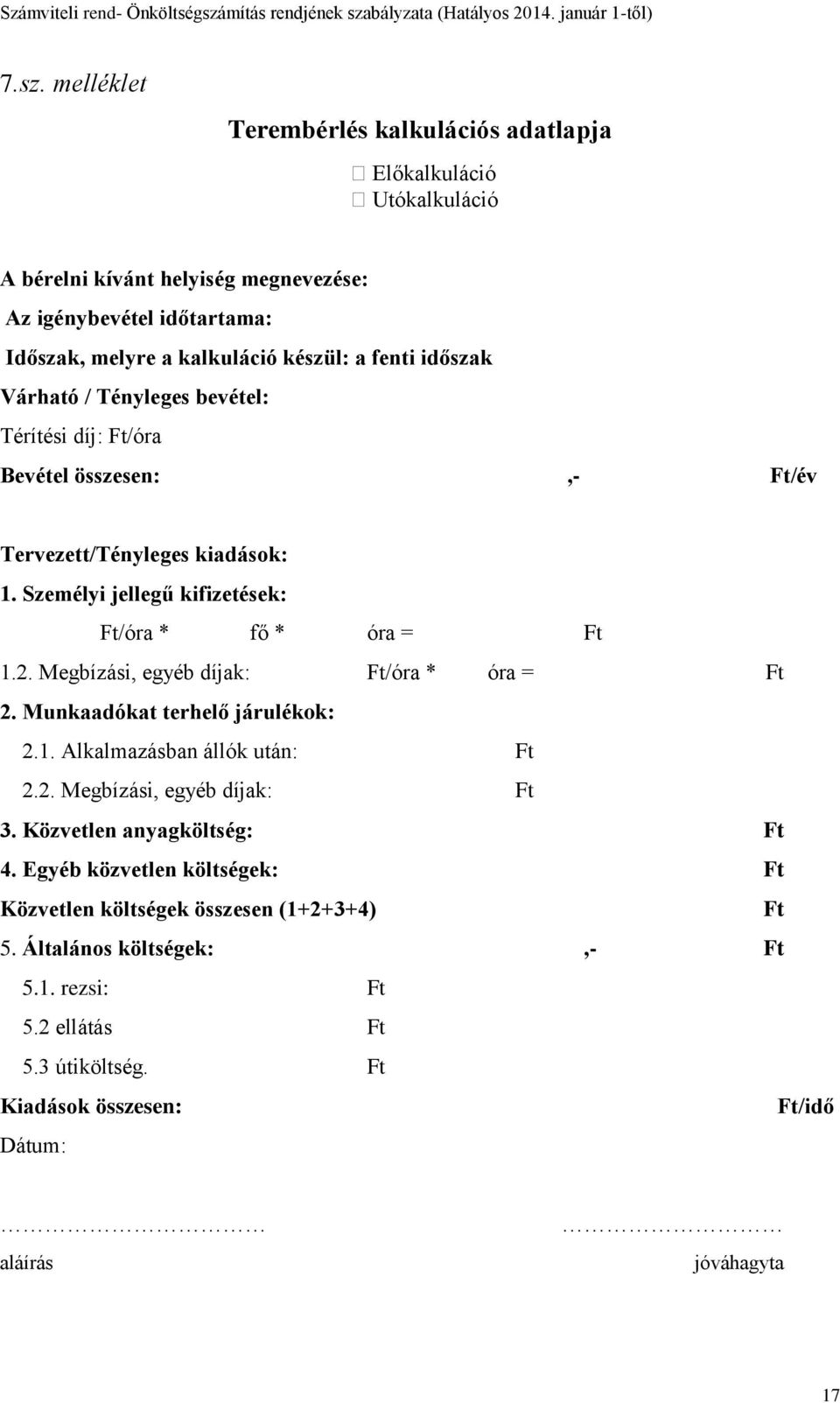 Megbízási, egyéb díjak: Ft/óra * óra = Ft 2. Munkaadókat terhelő járulékok: 2.1. Alkalmazásban állók után: Ft 2.2. Megbízási, egyéb díjak: Ft 3. Közvetlen anyagköltség: Ft 4.