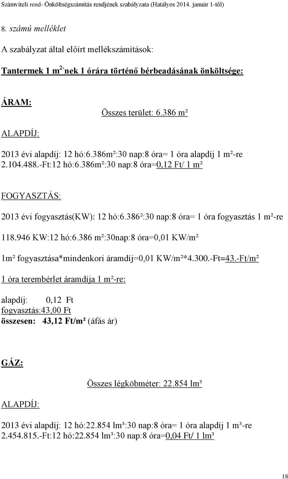 946 KW:12 hó:6.386 m²:30nap:8 óra=0,01 KW/m² 1m² fogyasztása*mindenkori áramdíj=0,01 KW/m²*4.300.-Ft=43.