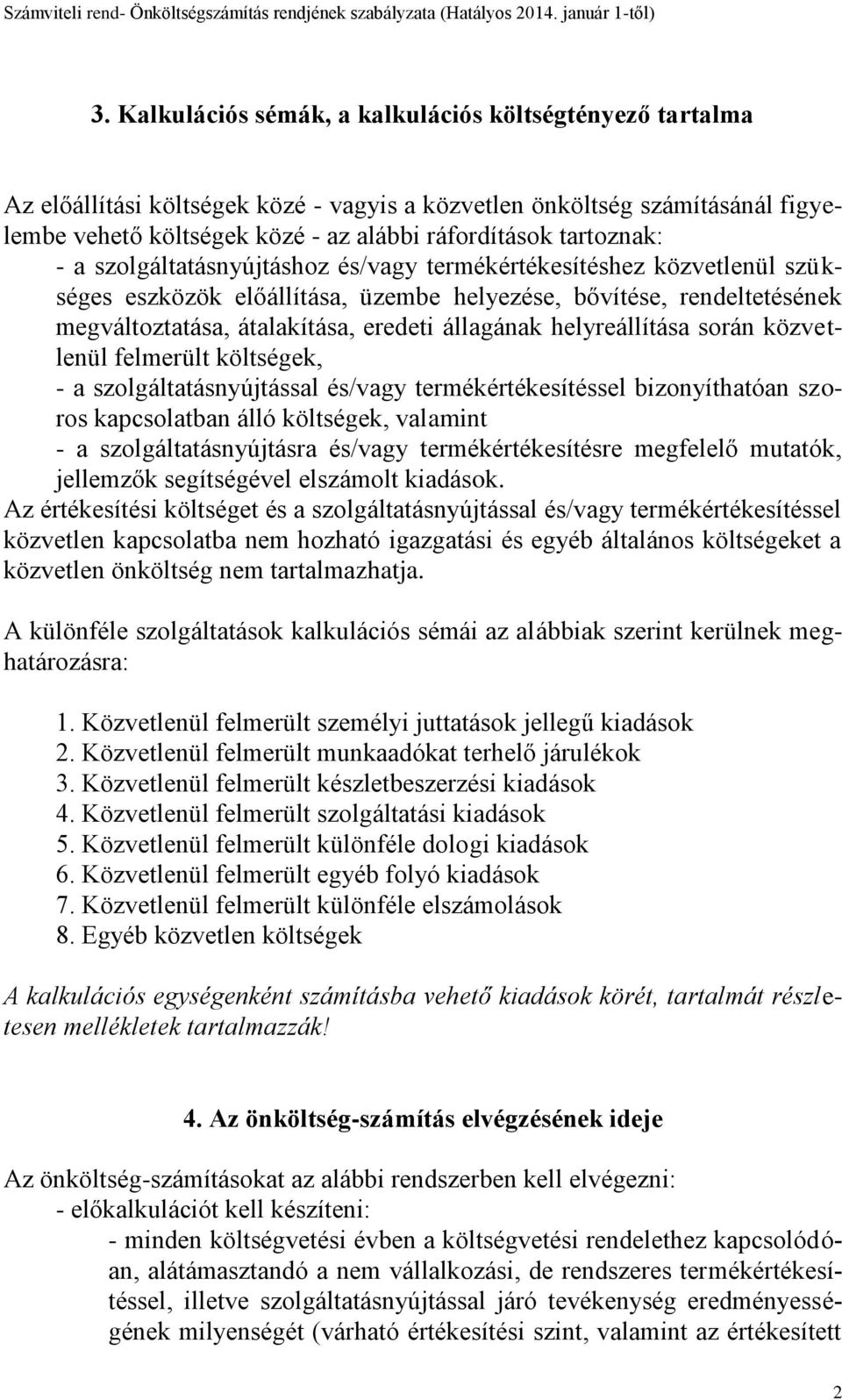 állagának helyreállítása során közvetlenül felmerült költségek, - a szolgáltatásnyújtással és/vagy termékértékesítéssel bizonyíthatóan szoros kapcsolatban álló költségek, valamint - a